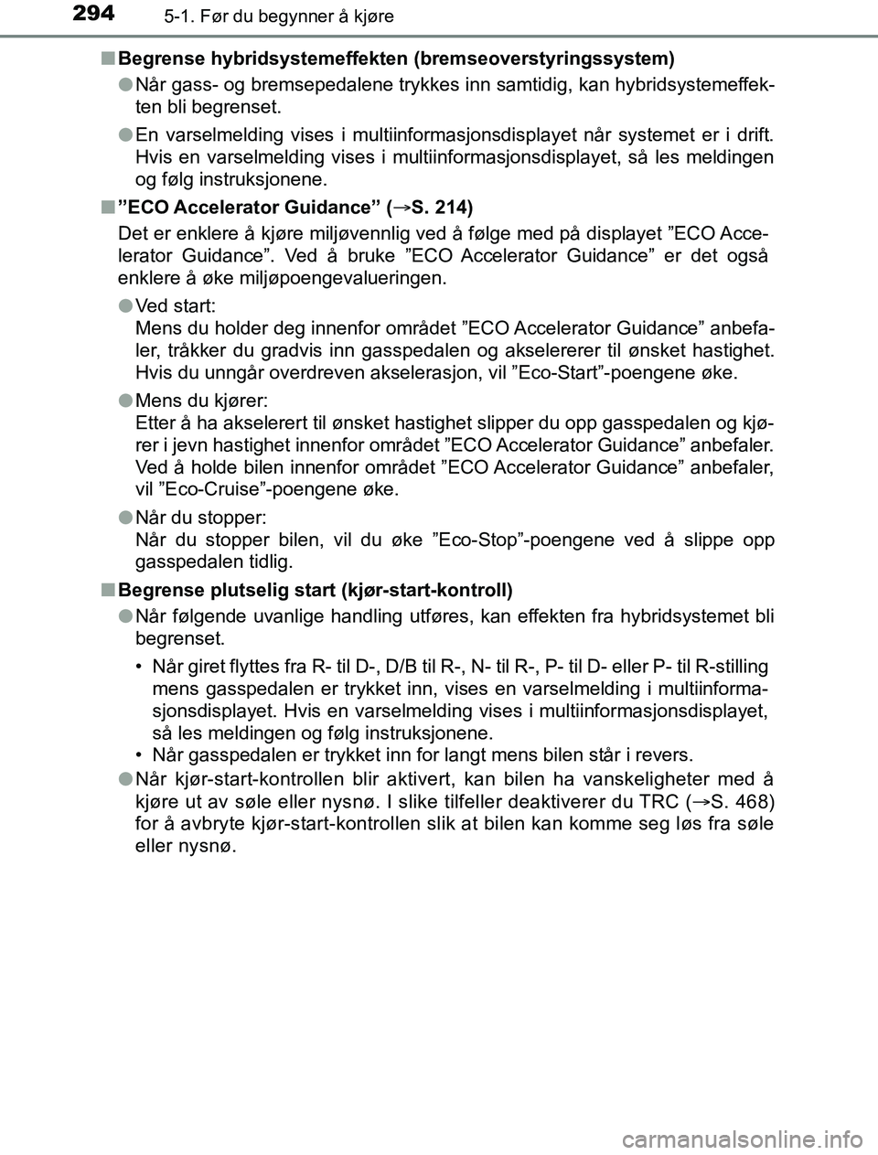 TOYOTA PRIUS PLUG-IN HYBRID 2016 Instruksjoner for bruk (in Norwegian) 2945-1. Før du begynner å kjøre
OM47A89NOn
Begrense hybridsystemeffekten (bremseoverstyringssystem)
lNår gass- og bremsepedalene trykkes inn samtidig, kan hybridsystemeffek-
ten bli begrenset.
l E TOYOTA PRIUS PLUG-IN HYBRID 2016 Instruksjoner for bruk (in Norwegian) 2945-1. Før du begynner å kjøre
OM47A89NOn
Begrense hybridsystemeffekten (bremseoverstyringssystem)
lNår gass- og bremsepedalene trykkes inn samtidig, kan hybridsystemeffek-
ten bli begrenset.
l E