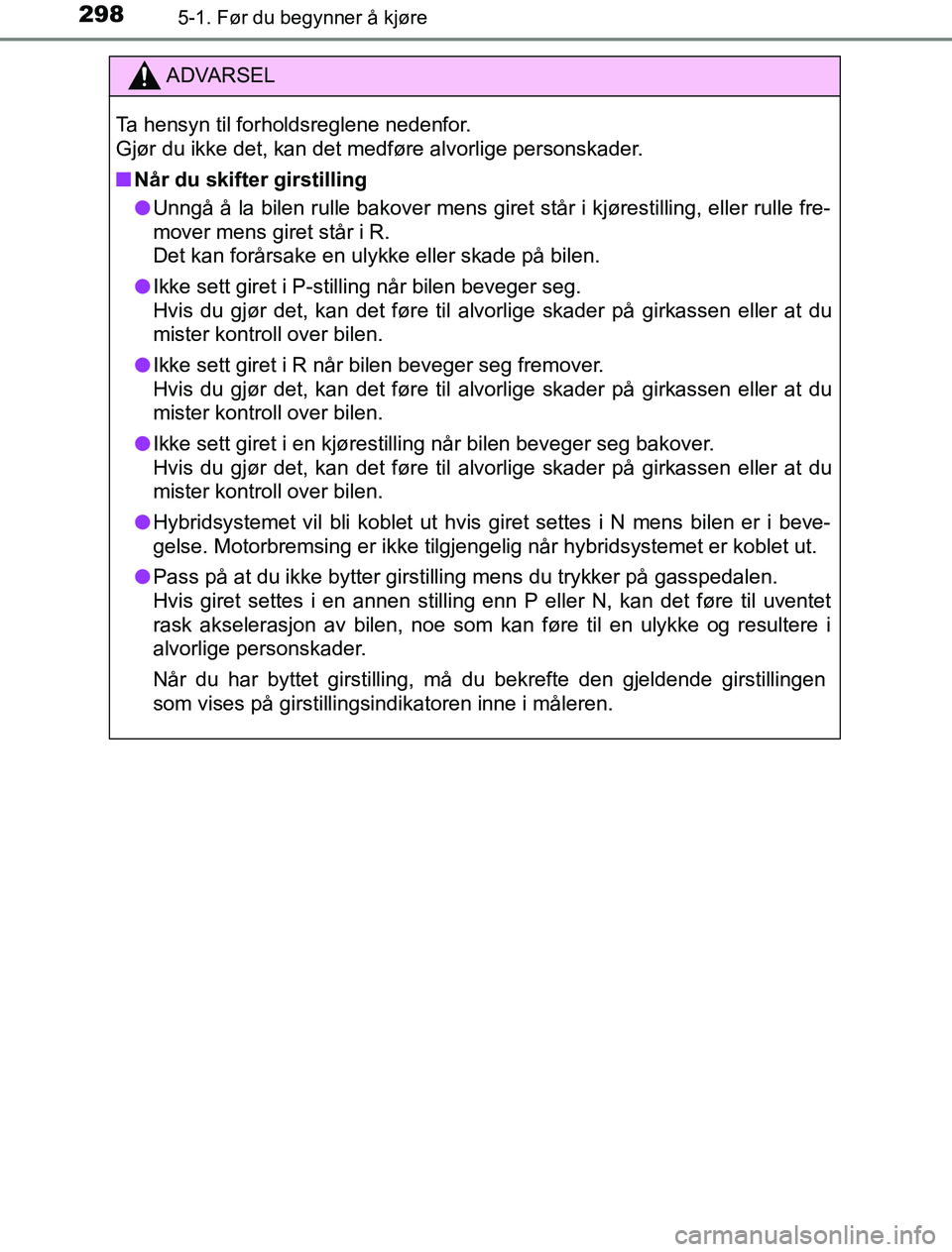 TOYOTA PRIUS PLUG-IN HYBRID 2016 Instruksjoner for bruk (in Norwegian) 2985-1. Før du begynner å kjøre
OM47A89NO
ADVARSEL
Ta hensyn til forholdsreglene nedenfor.
Gjør du ikke det, kan det medføre alvorlige personskader.
n Når du skifter girstilling
l Unngå å la TOYOTA PRIUS PLUG-IN HYBRID 2016 Instruksjoner for bruk (in Norwegian) 2985-1. Før du begynner å kjøre
OM47A89NO
ADVARSEL
Ta hensyn til forholdsreglene nedenfor.
Gjør du ikke det, kan det medføre alvorlige personskader.
n Når du skifter girstilling
l Unngå å la