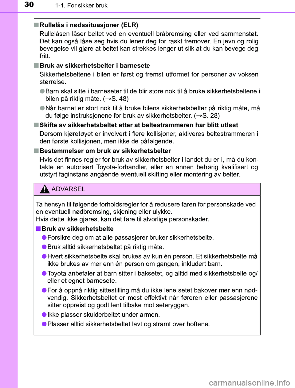 TOYOTA PRIUS PLUG-IN HYBRID 2016  Instruksjoner for bruk (in Norwegian) 301-1. For sikker bruk
OM47A89NO
nRullelås i nødssituasjoner (ELR)
Rullelåsen låser beltet ved en eventuell bråbremsing eller ved sammenstøt.
Det kan også låse seg hvis du lener deg for raskt 