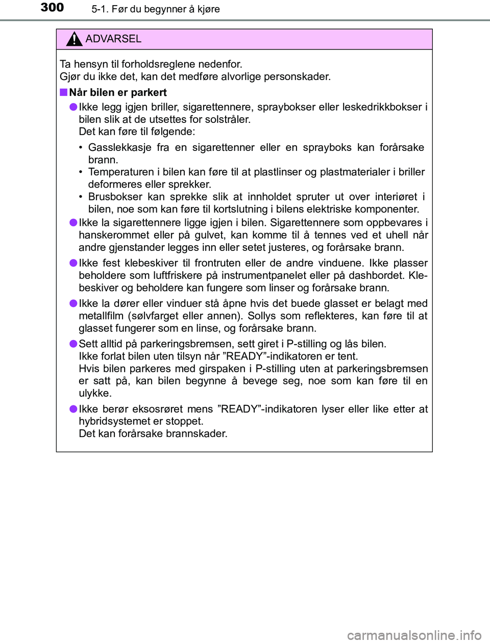 TOYOTA PRIUS PLUG-IN HYBRID 2016 Instruksjoner for bruk (in Norwegian) 3005-1. Før du begynner å kjøre
OM47A89NO
ADVARSEL
Ta hensyn til forholdsreglene nedenfor.
Gjør du ikke det, kan det medføre alvorlige personskader.
n Når bilen er parkert
l Ikke legg igjen bri TOYOTA PRIUS PLUG-IN HYBRID 2016 Instruksjoner for bruk (in Norwegian) 3005-1. Før du begynner å kjøre
OM47A89NO
ADVARSEL
Ta hensyn til forholdsreglene nedenfor.
Gjør du ikke det, kan det medføre alvorlige personskader.
n Når bilen er parkert
l Ikke legg igjen bri