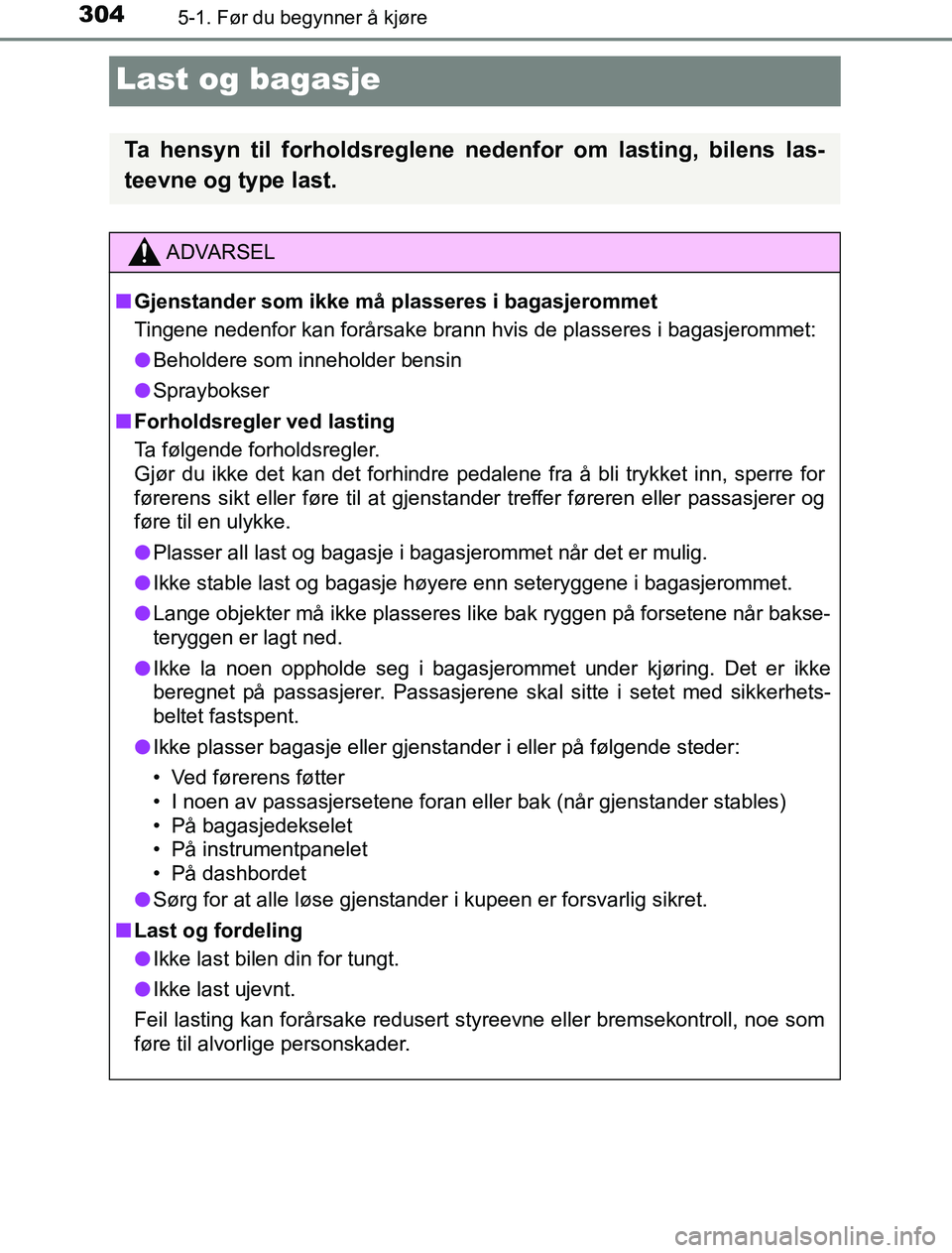 TOYOTA PRIUS PLUG-IN HYBRID 2016 Instruksjoner for bruk (in Norwegian) 3045-1. Før du begynner å kjøre
OM47A89NO
Last og bagasje
Ta hensyn til forholdsreglene nedenfor om lasting, bilens las-
teevne og type last.
ADVARSEL
n Gjenstander som ikke må plasseres i bagasje TOYOTA PRIUS PLUG-IN HYBRID 2016 Instruksjoner for bruk (in Norwegian) 3045-1. Før du begynner å kjøre
OM47A89NO
Last og bagasje
Ta hensyn til forholdsreglene nedenfor om lasting, bilens las-
teevne og type last.
ADVARSEL
n Gjenstander som ikke må plasseres i bagasje