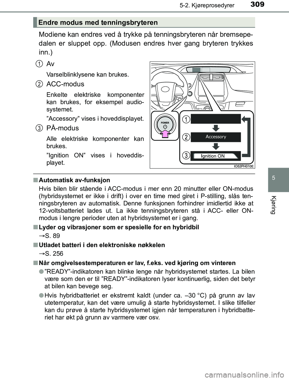 TOYOTA PRIUS PLUG-IN HYBRID 2016 Instruksjoner for bruk (in Norwegian) 3095-2. Kjøreprosedyrer
OM47A89NO
5
Kjøring
Modiene kan endres ved å trykke på tenningsbryteren når bremsepe-
dalen er sluppet opp. (Modusen endre s hver gang bryteren trykkes
inn.)
Av
Varselblin TOYOTA PRIUS PLUG-IN HYBRID 2016 Instruksjoner for bruk (in Norwegian) 3095-2. Kjøreprosedyrer
OM47A89NO
5
Kjøring
Modiene kan endres ved å trykke på tenningsbryteren når bremsepe-
dalen er sluppet opp. (Modusen endre s hver gang bryteren trykkes
inn.)
Av
Varselblin