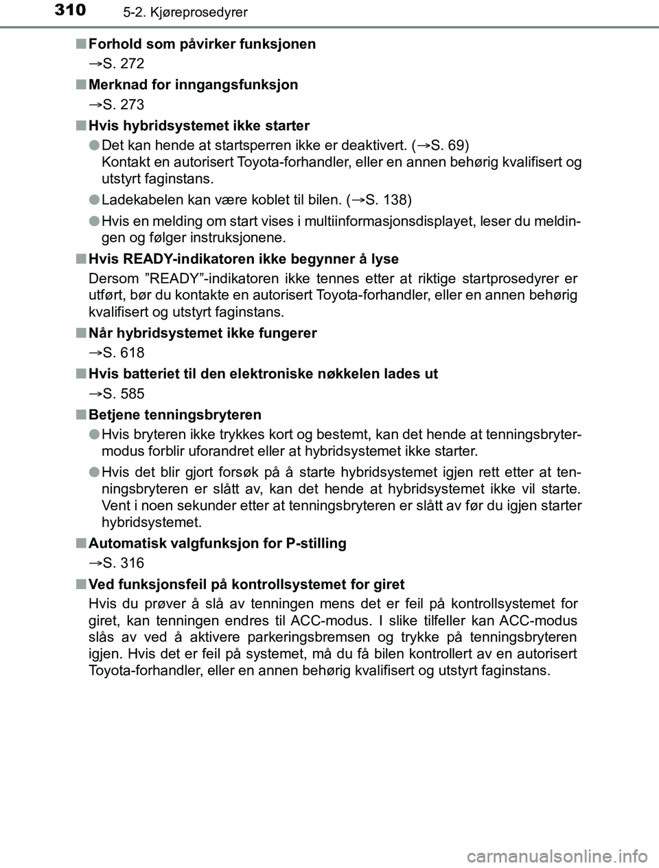 TOYOTA PRIUS PLUG-IN HYBRID 2016 Instruksjoner for bruk (in Norwegian) 3105-2. Kjøreprosedyrer
OM47A89NOn
Forhold som påvirker funksjonen
S. 272
n Merknad for inngangsfunksjon
S. 273
n Hvis hybridsystemet ikke starter
lDet kan hende at startsperren ikke er deakti TOYOTA PRIUS PLUG-IN HYBRID 2016 Instruksjoner for bruk (in Norwegian) 3105-2. Kjøreprosedyrer
OM47A89NOn
Forhold som påvirker funksjonen
S. 272
n Merknad for inngangsfunksjon
S. 273
n Hvis hybridsystemet ikke starter
lDet kan hende at startsperren ikke er deakti