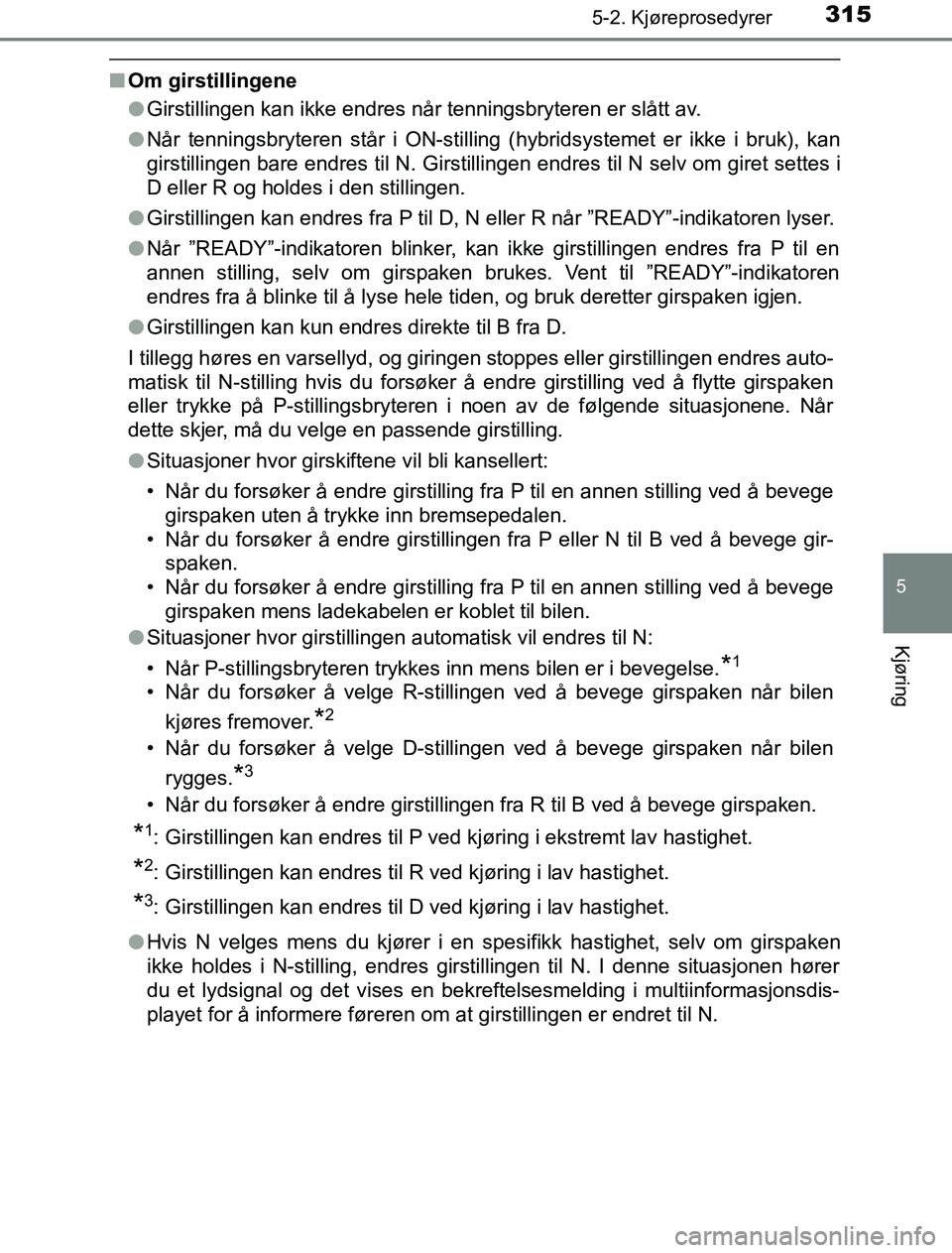 TOYOTA PRIUS PLUG-IN HYBRID 2016 Instruksjoner for bruk (in Norwegian) 3155-2. Kjøreprosedyrer
OM47A89NO
5
Kjøring
nOm girstillingene
lGirstillingen kan ikke endres når tenningsbryteren er slått av.
l Når tenningsbryteren står i ON-stilling (hybridsystemet er ikke TOYOTA PRIUS PLUG-IN HYBRID 2016 Instruksjoner for bruk (in Norwegian) 3155-2. Kjøreprosedyrer
OM47A89NO
5
Kjøring
nOm girstillingene
lGirstillingen kan ikke endres når tenningsbryteren er slått av.
l Når tenningsbryteren står i ON-stilling (hybridsystemet er ikke