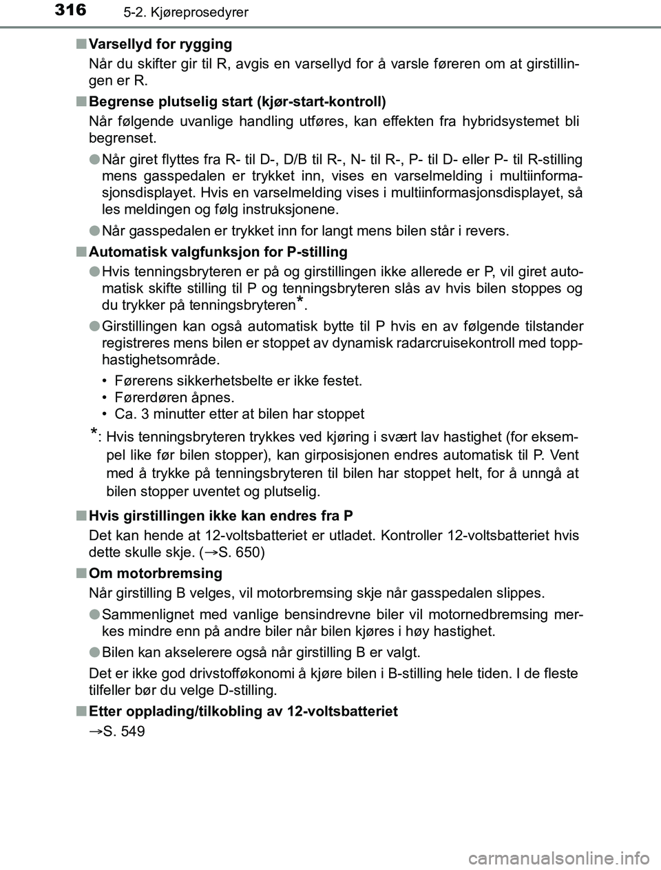 TOYOTA PRIUS PLUG-IN HYBRID 2016 Instruksjoner for bruk (in Norwegian) 3165-2. Kjøreprosedyrer
OM47A89NOn
Varsellyd for rygging
Når du skifter gir til R, avgis en varsellyd for å varsle føreren om at girstillin-
gen er R.
n Begrense plutselig start (kjør-start-kont TOYOTA PRIUS PLUG-IN HYBRID 2016 Instruksjoner for bruk (in Norwegian) 3165-2. Kjøreprosedyrer
OM47A89NOn
Varsellyd for rygging
Når du skifter gir til R, avgis en varsellyd for å varsle føreren om at girstillin-
gen er R.
n Begrense plutselig start (kjør-start-kont