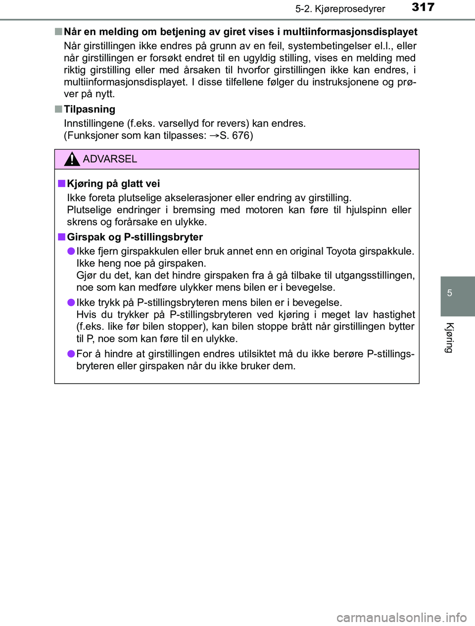 TOYOTA PRIUS PLUG-IN HYBRID 2016 Instruksjoner for bruk (in Norwegian) 3175-2. Kjøreprosedyrer
OM47A89NO
5
Kjøring
nNår en melding om betjening av giret vises i multiinformasjonsdisplayet
Når girstillingen ikke endres på grunn av en feil, systembetingelser el.l., el TOYOTA PRIUS PLUG-IN HYBRID 2016 Instruksjoner for bruk (in Norwegian) 3175-2. Kjøreprosedyrer
OM47A89NO
5
Kjøring
nNår en melding om betjening av giret vises i multiinformasjonsdisplayet
Når girstillingen ikke endres på grunn av en feil, systembetingelser el.l., el