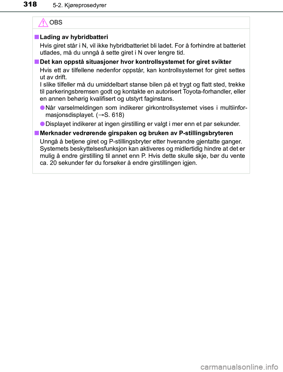 TOYOTA PRIUS PLUG-IN HYBRID 2016 Instruksjoner for bruk (in Norwegian) 3185-2. Kjøreprosedyrer
OM47A89NOOBS
n
Lading av hybridbatteri
Hvis giret står i N, vil ikke hybridbatteriet bli ladet. For å forhindre at batteriet
utlades, må du unngå å sette giret i N over l TOYOTA PRIUS PLUG-IN HYBRID 2016 Instruksjoner for bruk (in Norwegian) 3185-2. Kjøreprosedyrer
OM47A89NOOBS
n
Lading av hybridbatteri
Hvis giret står i N, vil ikke hybridbatteriet bli ladet. For å forhindre at batteriet
utlades, må du unngå å sette giret i N over l