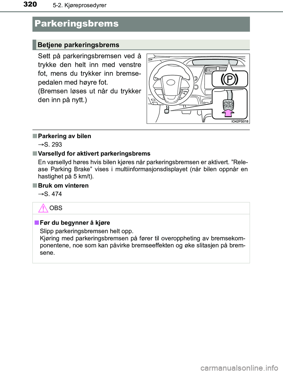 TOYOTA PRIUS PLUG-IN HYBRID 2016 Instruksjoner for bruk (in Norwegian) 3205-2. Kjøreprosedyrer
OM47A89NO
Parkeringsbrems
Sett på parkeringsbremsen ved å
trykke den helt inn med venstre
fot, mens du trykker inn bremse-
pedalen med høyre fot.
(Bremsen løses ut når d TOYOTA PRIUS PLUG-IN HYBRID 2016 Instruksjoner for bruk (in Norwegian) 3205-2. Kjøreprosedyrer
OM47A89NO
Parkeringsbrems
Sett på parkeringsbremsen ved å
trykke den helt inn med venstre
fot, mens du trykker inn bremse-
pedalen med høyre fot.
(Bremsen løses ut når d