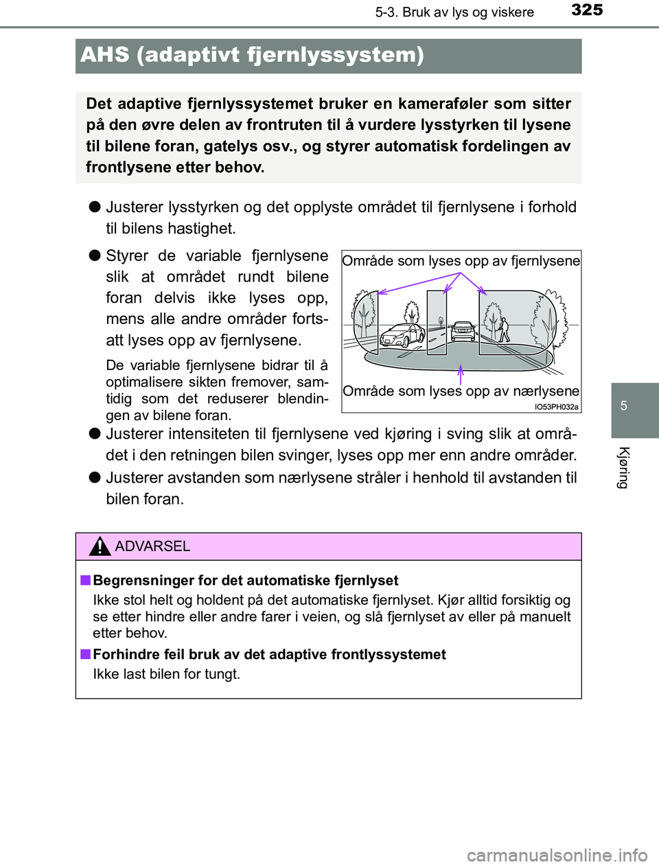 TOYOTA PRIUS PLUG-IN HYBRID 2016 Instruksjoner for bruk (in Norwegian) 3255-3. Bruk av lys og viskere
OM47A89NO
5
Kjøring
AHS (adaptivt fjernlyssystem)
lJusterer lysstyrken og det opplyste området til fjernlysene i forhold
til bilens hastighet.
l Styrer de variable fje TOYOTA PRIUS PLUG-IN HYBRID 2016 Instruksjoner for bruk (in Norwegian) 3255-3. Bruk av lys og viskere
OM47A89NO
5
Kjøring
AHS (adaptivt fjernlyssystem)
lJusterer lysstyrken og det opplyste området til fjernlysene i forhold
til bilens hastighet.
l Styrer de variable fje