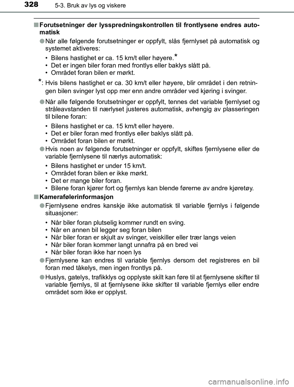 TOYOTA PRIUS PLUG-IN HYBRID 2016 Instruksjoner for bruk (in Norwegian) 3285-3. Bruk av lys og viskere
OM47A89NO
nForutsetninger der lysspredningskontrollen til frontlysene endres auto-
matisk
lNår alle følgende forutsetninger er oppfylt, slås fjernlyset på automatisk TOYOTA PRIUS PLUG-IN HYBRID 2016 Instruksjoner for bruk (in Norwegian) 3285-3. Bruk av lys og viskere
OM47A89NO
nForutsetninger der lysspredningskontrollen til frontlysene endres auto-
matisk
lNår alle følgende forutsetninger er oppfylt, slås fjernlyset på automatisk