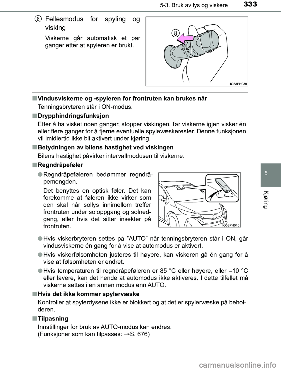 TOYOTA PRIUS PLUG-IN HYBRID 2016 Instruksjoner for bruk (in Norwegian) 3335-3. Bruk av lys og viskere
OM47A89NO
5
Kjøring
Fellesmodus for spyling og
visking
Viskerne går automatisk et par
ganger etter at spyleren er brukt.
nVindusviskerne og -spyleren for frontruten k TOYOTA PRIUS PLUG-IN HYBRID 2016 Instruksjoner for bruk (in Norwegian) 3335-3. Bruk av lys og viskere
OM47A89NO
5
Kjøring
Fellesmodus for spyling og
visking
Viskerne går automatisk et par
ganger etter at spyleren er brukt.
nVindusviskerne og -spyleren for frontruten k