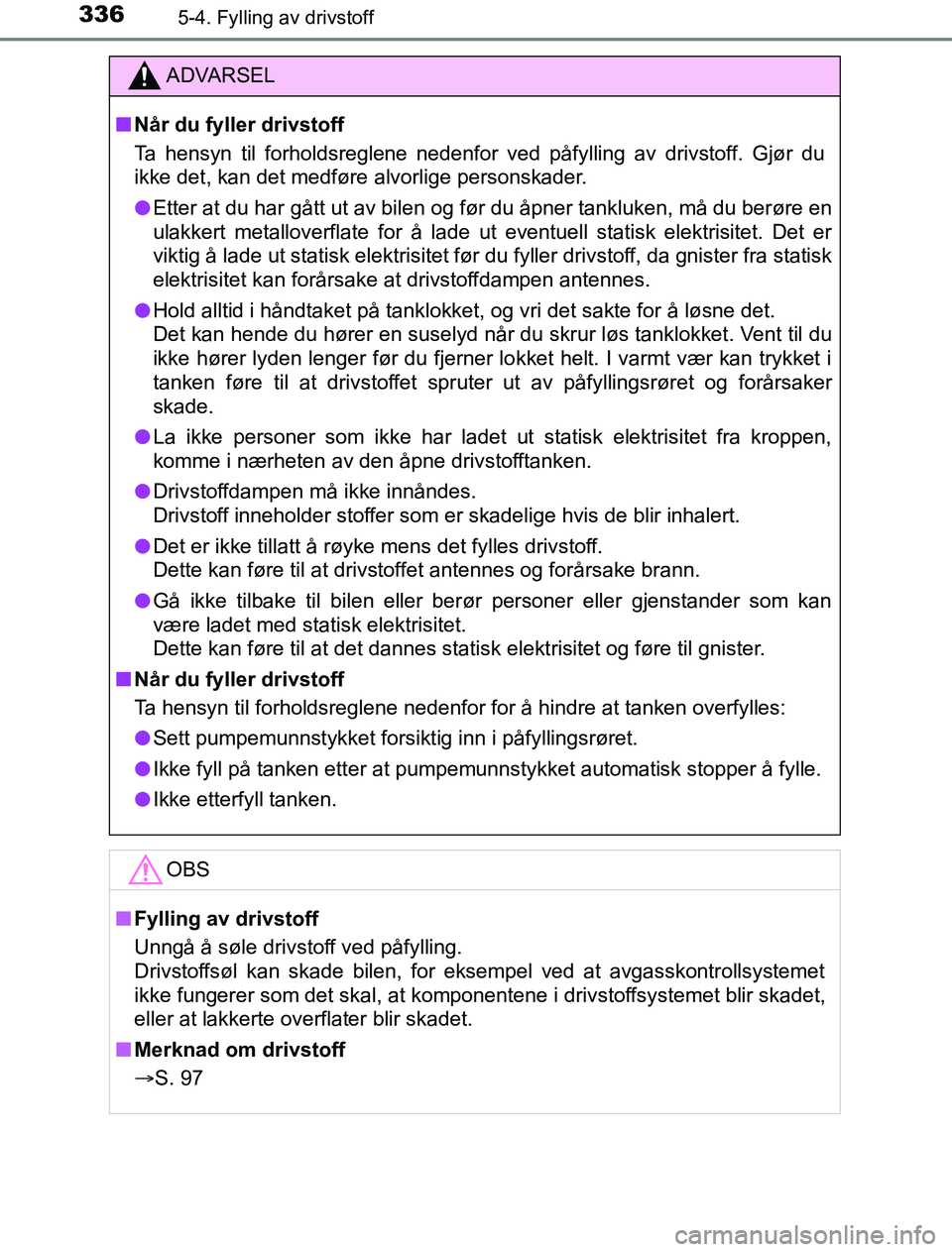 TOYOTA PRIUS PLUG-IN HYBRID 2016 Instruksjoner for bruk (in Norwegian) 3365-4. Fylling av drivstoff
OM47A89NO
ADVARSEL
n Når du fyller drivstoff
Ta hensyn til forholdsreglene nedenfor ved påfylling av drivstoff. Gjør du
ikke det, kan det medføre alvorlige personskade TOYOTA PRIUS PLUG-IN HYBRID 2016 Instruksjoner for bruk (in Norwegian) 3365-4. Fylling av drivstoff
OM47A89NO
ADVARSEL
n Når du fyller drivstoff
Ta hensyn til forholdsreglene nedenfor ved påfylling av drivstoff. Gjør du
ikke det, kan det medføre alvorlige personskade