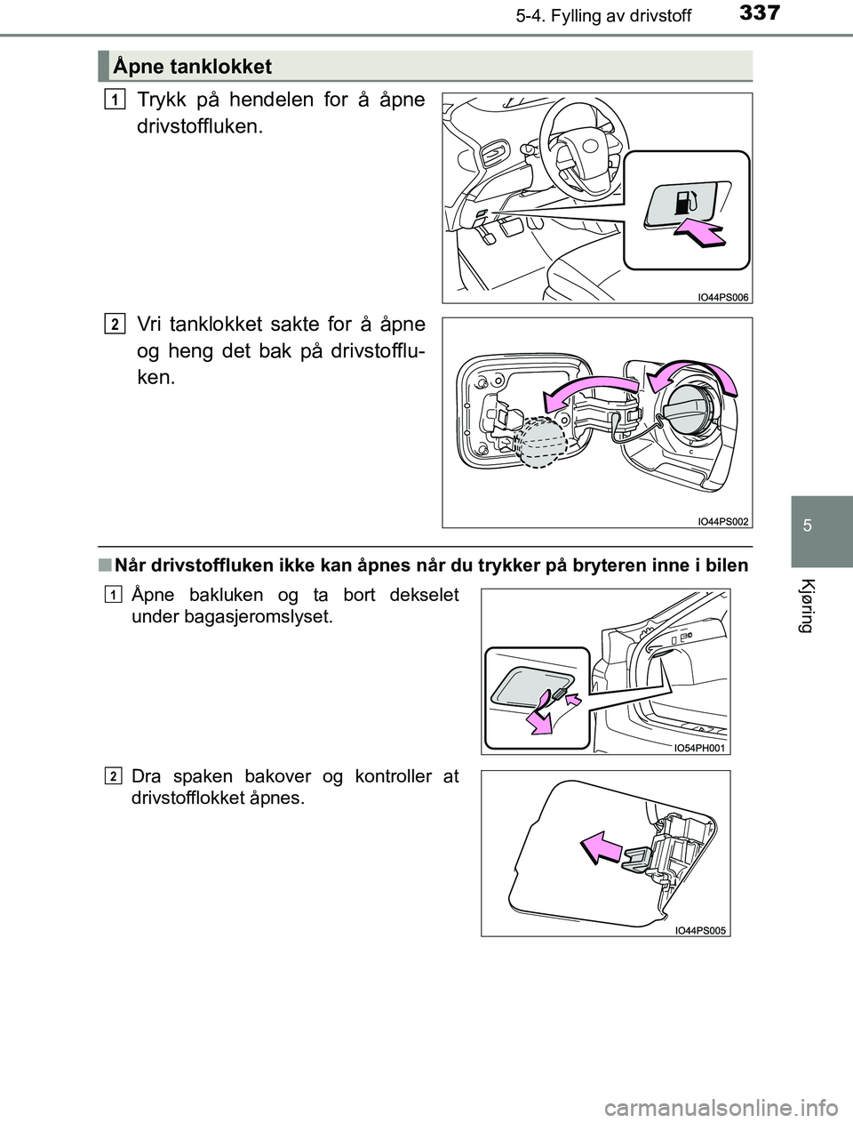 TOYOTA PRIUS PLUG-IN HYBRID 2016 Instruksjoner for bruk (in Norwegian) 3375-4. Fylling av drivstoff
OM47A89NO
5
Kjøring
Trykk på hendelen for å åpne
drivstoffluken.
Vri tanklokket sakte for å åpne
og heng det bak på drivstofflu-
ken.
nNår drivstoffluken ikke kan TOYOTA PRIUS PLUG-IN HYBRID 2016 Instruksjoner for bruk (in Norwegian) 3375-4. Fylling av drivstoff
OM47A89NO
5
Kjøring
Trykk på hendelen for å åpne
drivstoffluken.
Vri tanklokket sakte for å åpne
og heng det bak på drivstofflu-
ken.
nNår drivstoffluken ikke kan