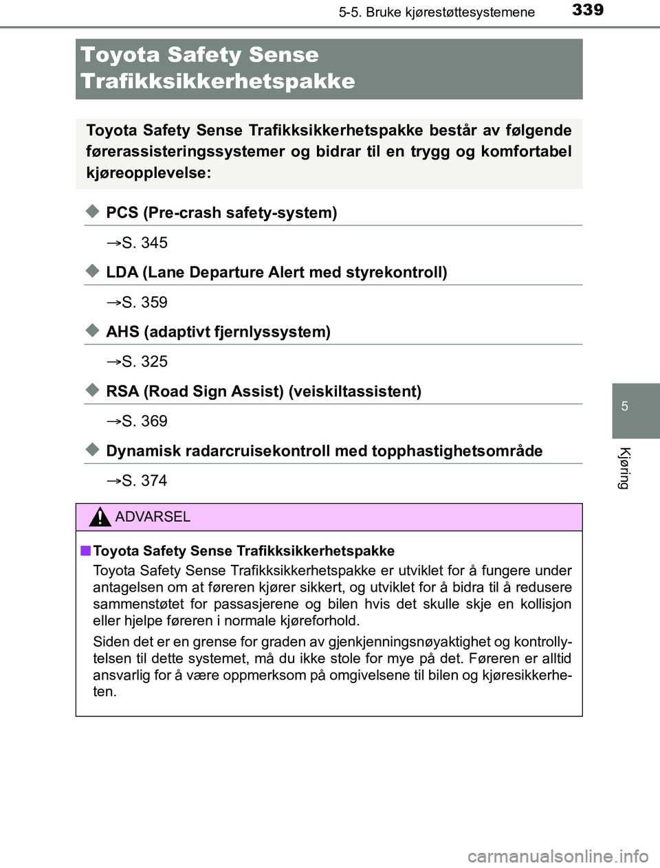 TOYOTA PRIUS PLUG-IN HYBRID 2016 Instruksjoner for bruk (in Norwegian) 3395-5. Bruke kjørestøttesystemene
OM47A89NO
5
Kjøring
Toyota Safety Sense
Trafikksikkerhetspakke
uPCS (Pre-crash safety-system)
S. 345
uLDA (Lane Departure Al ert med styrekontroll)
S. 359 TOYOTA PRIUS PLUG-IN HYBRID 2016 Instruksjoner for bruk (in Norwegian) 3395-5. Bruke kjørestøttesystemene
OM47A89NO
5
Kjøring
Toyota Safety Sense
Trafikksikkerhetspakke
uPCS (Pre-crash safety-system)
S. 345
uLDA (Lane Departure Al ert med styrekontroll)
S. 359