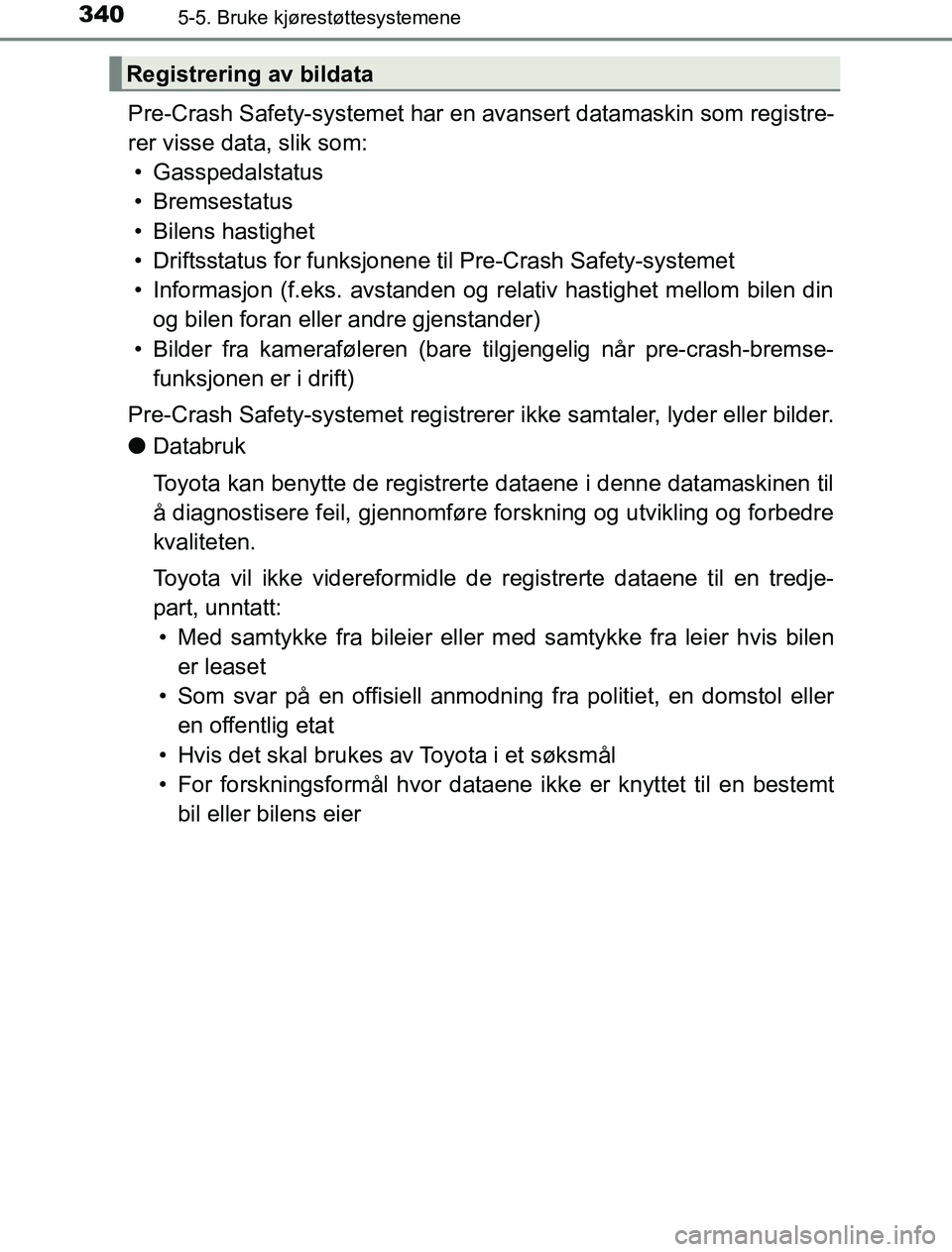 TOYOTA PRIUS PLUG-IN HYBRID 2016 Instruksjoner for bruk (in Norwegian) 3405-5. Bruke kjørestøttesystemene
OM47A89NO
Pre-Crash Safety-systemet har en avansert datamaskin som registre-
rer visse data, slik som: • Gasspedalstatus
• Bremsestatus
• Bilens hastighet
†TOYOTA PRIUS PLUG-IN HYBRID 2016 Instruksjoner for bruk (in Norwegian) 3405-5. Bruke kjørestøttesystemene
OM47A89NO
Pre-Crash Safety-systemet har en avansert datamaskin som registre-
rer visse data, slik som: • Gasspedalstatus
• Bremsestatus
• Bilens hastighet
â€