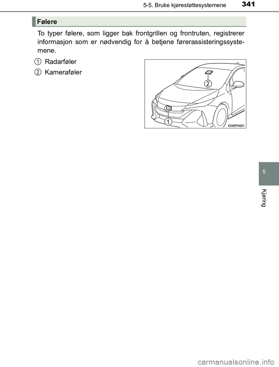 TOYOTA PRIUS PLUG-IN HYBRID 2016 Instruksjoner for bruk (in Norwegian) 3415-5. Bruke kjørestøttesystemene
OM47A89NO
5
Kjøring
To typer følere, som ligger bak frontgrillen og frontruten, registrerer
informasjon som er nødvendig for å betjene førerassisteringssyste- TOYOTA PRIUS PLUG-IN HYBRID 2016 Instruksjoner for bruk (in Norwegian) 3415-5. Bruke kjørestøttesystemene
OM47A89NO
5
Kjøring
To typer følere, som ligger bak frontgrillen og frontruten, registrerer
informasjon som er nødvendig for å betjene førerassisteringssyste-