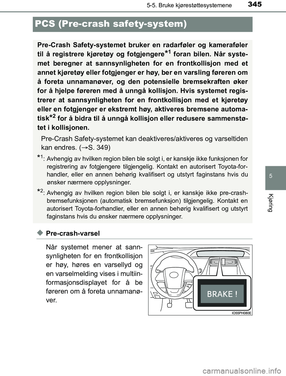 TOYOTA PRIUS PLUG-IN HYBRID 2016 Instruksjoner for bruk (in Norwegian) 3455-5. Bruke kjørestøttesystemene
OM47A89NO
5
Kjøring
PCS (Pre-crash safety-system)
uPre-crash-varsel
Når systemet mener at sann-
synligheten for en frontkollisjon
er høy, høres en varsellyd og TOYOTA PRIUS PLUG-IN HYBRID 2016 Instruksjoner for bruk (in Norwegian) 3455-5. Bruke kjørestøttesystemene
OM47A89NO
5
Kjøring
PCS (Pre-crash safety-system)
uPre-crash-varsel
Når systemet mener at sann-
synligheten for en frontkollisjon
er høy, høres en varsellyd og