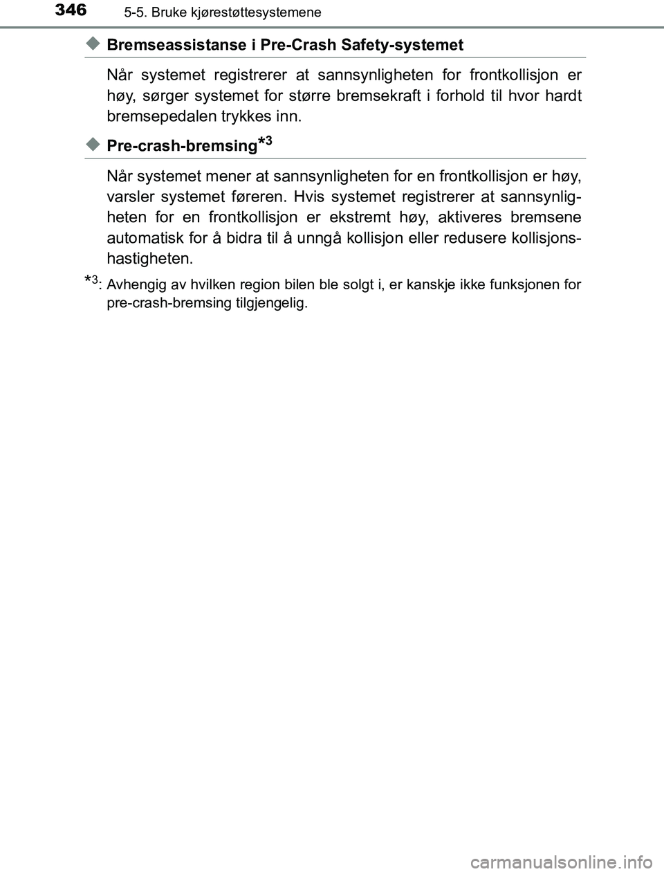 TOYOTA PRIUS PLUG-IN HYBRID 2016 Instruksjoner for bruk (in Norwegian) 3465-5. Bruke kjørestøttesystemene
OM47A89NO
uBremseassistanse i Pre-Crash Safety-systemet
NÃ¥r systemet registrerer at sannsynligheten for frontkollisjon er
høy, sørger systemet for større brems TOYOTA PRIUS PLUG-IN HYBRID 2016 Instruksjoner for bruk (in Norwegian) 3465-5. Bruke kjørestøttesystemene
OM47A89NO
uBremseassistanse i Pre-Crash Safety-systemet
NÃ¥r systemet registrerer at sannsynligheten for frontkollisjon er
høy, sørger systemet for større brems