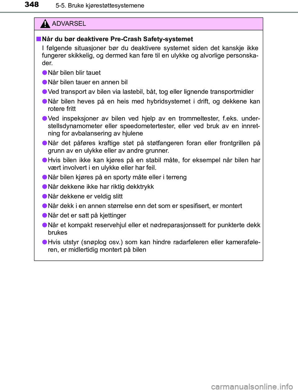 TOYOTA PRIUS PLUG-IN HYBRID 2016 Instruksjoner for bruk (in Norwegian) 3485-5. Bruke kjørestøttesystemene
OM47A89NO
ADVARSEL
n Når du bør deaktivere Pre-Crash Safety-systemet
I følgende situasjoner bør du deaktivere systemet siden det kanskje ikke
fungerer skikkeli TOYOTA PRIUS PLUG-IN HYBRID 2016 Instruksjoner for bruk (in Norwegian) 3485-5. Bruke kjørestøttesystemene
OM47A89NO
ADVARSEL
n Når du bør deaktivere Pre-Crash Safety-systemet
I følgende situasjoner bør du deaktivere systemet siden det kanskje ikke
fungerer skikkeli