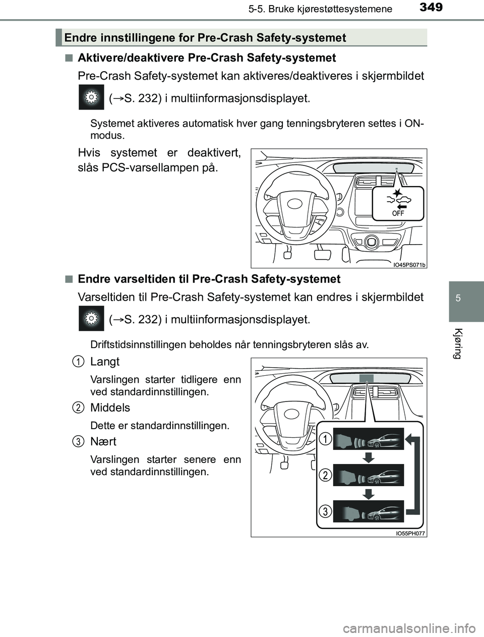 TOYOTA PRIUS PLUG-IN HYBRID 2016 Instruksjoner for bruk (in Norwegian) 3495-5. Bruke kjørestøttesystemene
OM47A89NO
5
Kjøring
nAktivere/deaktivere Pre-Crash Safety-systemet
Pre-Crash Safety-systemet kan aktiveres/deaktiveres i skjermbildet
( S. 232) i multiinform TOYOTA PRIUS PLUG-IN HYBRID 2016 Instruksjoner for bruk (in Norwegian) 3495-5. Bruke kjørestøttesystemene
OM47A89NO
5
Kjøring
nAktivere/deaktivere Pre-Crash Safety-systemet
Pre-Crash Safety-systemet kan aktiveres/deaktiveres i skjermbildet
( S. 232) i multiinform