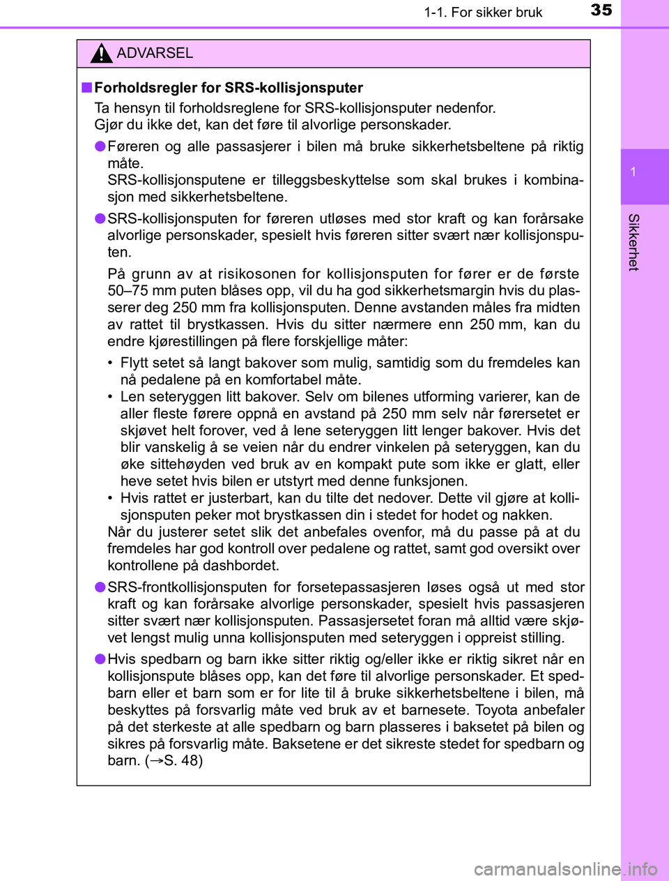 TOYOTA PRIUS PLUG-IN HYBRID 2016  Instruksjoner for bruk (in Norwegian) 351-1. For sikker bruk
1
OM47A89NO
Sikkerhet
ADVARSEL
n Forholdsregler for SRS-kollisjonsputer
Ta hensyn til forholdsreglene for SRS-kollisjonsputer nedenfor. 
Gjør du ikke det, kan det føre til alv