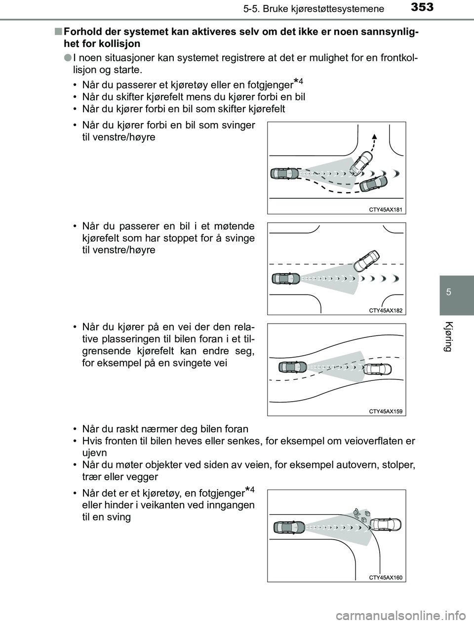 TOYOTA PRIUS PLUG-IN HYBRID 2016 Instruksjoner for bruk (in Norwegian) 3535-5. Bruke kjørestøttesystemene
OM47A89NO
5
Kjøring
nForhold der systemet kan aktiveres selv om det ikke er noen sannsynlig-
het for kollisjon
lI noen situasjoner kan systemet registrere at det TOYOTA PRIUS PLUG-IN HYBRID 2016 Instruksjoner for bruk (in Norwegian) 3535-5. Bruke kjørestøttesystemene
OM47A89NO
5
Kjøring
nForhold der systemet kan aktiveres selv om det ikke er noen sannsynlig-
het for kollisjon
lI noen situasjoner kan systemet registrere at det