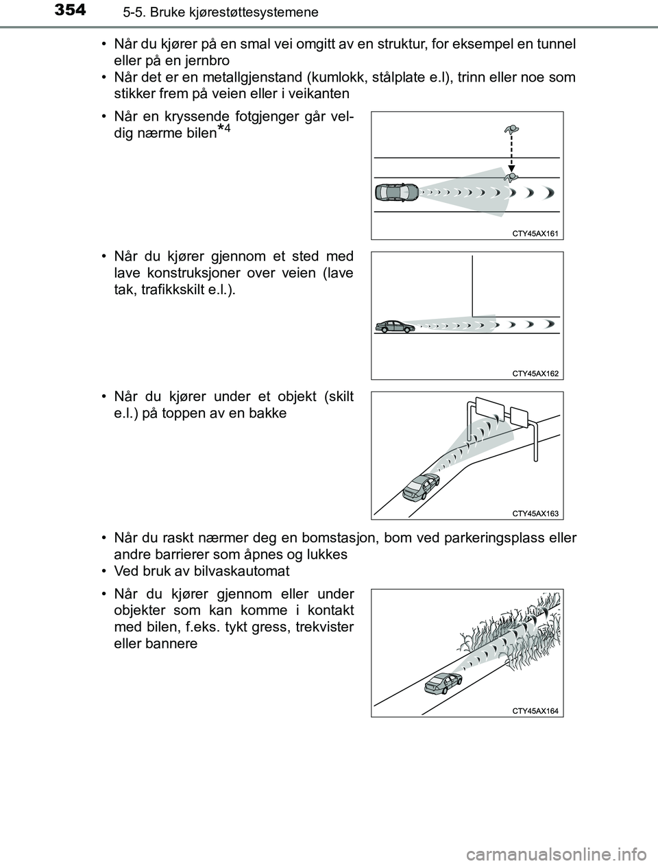 TOYOTA PRIUS PLUG-IN HYBRID 2016 Instruksjoner for bruk (in Norwegian) 3545-5. Bruke kjørestøttesystemene
OM47A89NO• Når du kjører på en smal vei omgitt av en struktur, for eksempel en tunnel
eller på en jernbro
• Når det er en metallgjenstand (kumlokk, stålp TOYOTA PRIUS PLUG-IN HYBRID 2016 Instruksjoner for bruk (in Norwegian) 3545-5. Bruke kjørestøttesystemene
OM47A89NO• Når du kjører på en smal vei omgitt av en struktur, for eksempel en tunnel
eller på en jernbro
• Når det er en metallgjenstand (kumlokk, stålp
