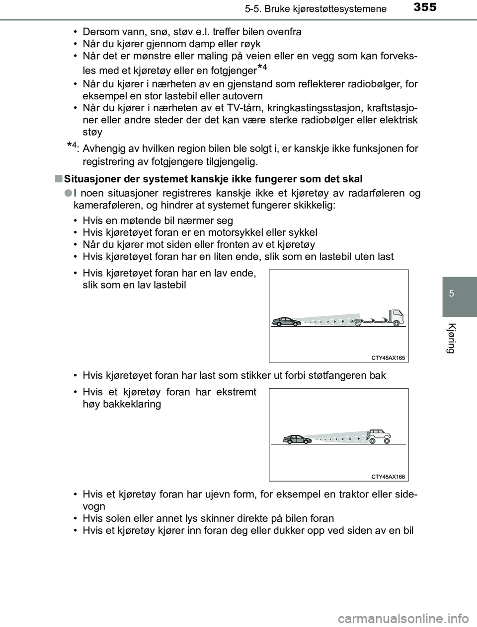 TOYOTA PRIUS PLUG-IN HYBRID 2016 Instruksjoner for bruk (in Norwegian) 3555-5. Bruke kjørestøttesystemene
OM47A89NO
5
Kjøring
• Dersom vann, snø, støv e.l. treffer bilen ovenfra
• Når du kjører gjennom damp eller røyk
• Når det er mønstre eller maling på TOYOTA PRIUS PLUG-IN HYBRID 2016 Instruksjoner for bruk (in Norwegian) 3555-5. Bruke kjørestøttesystemene
OM47A89NO
5
Kjøring
• Dersom vann, snø, støv e.l. treffer bilen ovenfra
• Når du kjører gjennom damp eller røyk
• Når det er mønstre eller maling på
