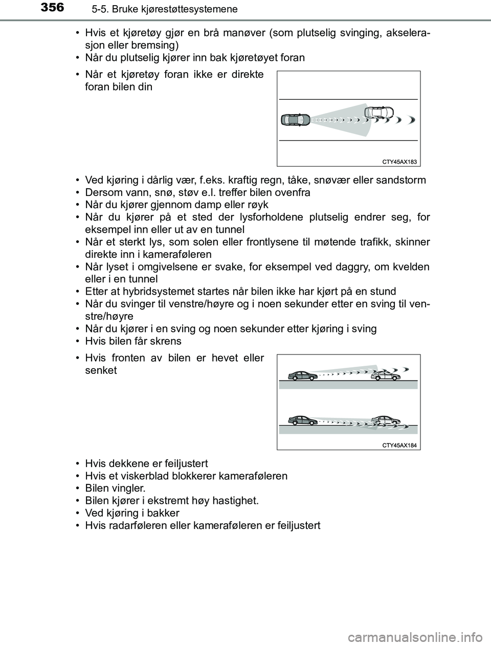 TOYOTA PRIUS PLUG-IN HYBRID 2016 Instruksjoner for bruk (in Norwegian) 3565-5. Bruke kjørestøttesystemene
OM47A89NO• Hvis et kjøretøy gjør en brå manøver (som plutselig svinging, akselera-
sjon eller bremsing)
• Når du plutselig kjører inn bak kjøretøyet f TOYOTA PRIUS PLUG-IN HYBRID 2016 Instruksjoner for bruk (in Norwegian) 3565-5. Bruke kjørestøttesystemene
OM47A89NO• Hvis et kjøretøy gjør en brå manøver (som plutselig svinging, akselera-
sjon eller bremsing)
• Når du plutselig kjører inn bak kjøretøyet f