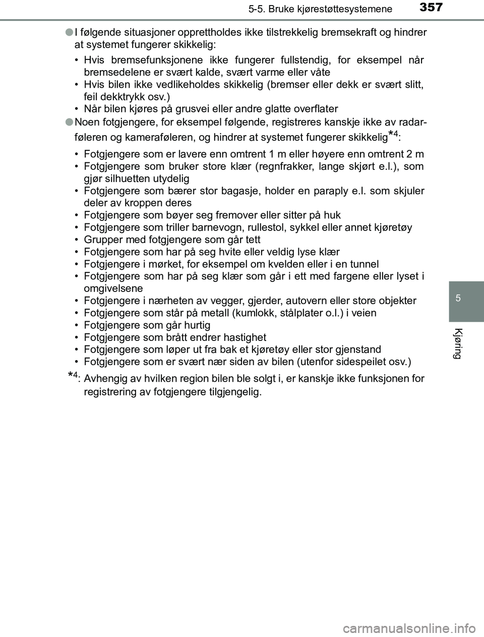 TOYOTA PRIUS PLUG-IN HYBRID 2016 Instruksjoner for bruk (in Norwegian) 3575-5. Bruke kjørestøttesystemene
OM47A89NO
5
Kjøring
lI følgende situasjoner opprettholdes ikke tilstrekkelig bremsekraft og hindrer
at systemet fungerer skikkelig:
• Hvis bremsefunksjonene ik TOYOTA PRIUS PLUG-IN HYBRID 2016 Instruksjoner for bruk (in Norwegian) 3575-5. Bruke kjørestøttesystemene
OM47A89NO
5
Kjøring
lI følgende situasjoner opprettholdes ikke tilstrekkelig bremsekraft og hindrer
at systemet fungerer skikkelig:
• Hvis bremsefunksjonene ik