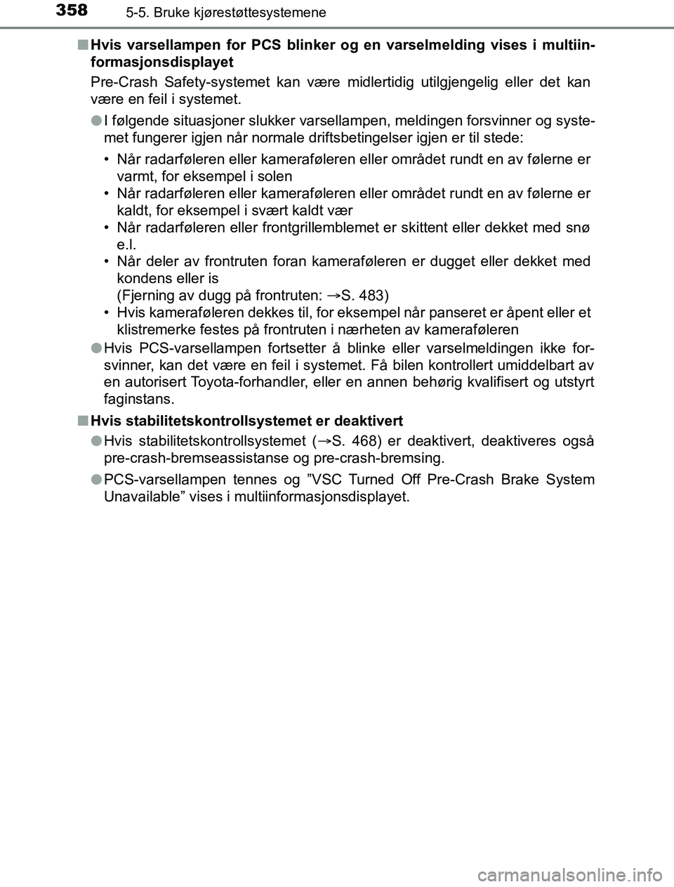 TOYOTA PRIUS PLUG-IN HYBRID 2016 Instruksjoner for bruk (in Norwegian) 3585-5. Bruke kjørestøttesystemene
OM47A89NOn
Hvis varsellampen for PCS blinker og en varselmelding vises i multiin-
formasjonsdisplayet
Pre-Crash Safety-systemet kan være midlertidig utilgjengelig TOYOTA PRIUS PLUG-IN HYBRID 2016 Instruksjoner for bruk (in Norwegian) 3585-5. Bruke kjørestøttesystemene
OM47A89NOn
Hvis varsellampen for PCS blinker og en varselmelding vises i multiin-
formasjonsdisplayet
Pre-Crash Safety-systemet kan være midlertidig utilgjengelig