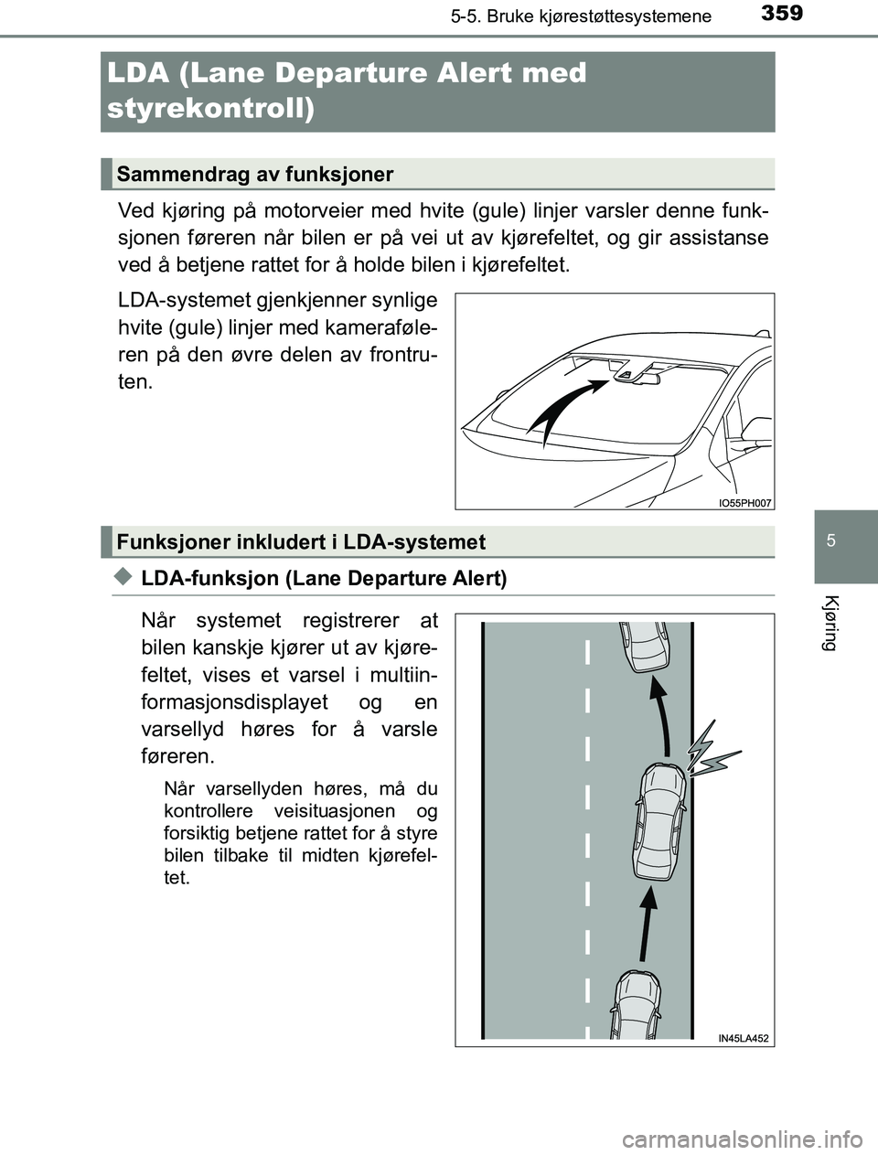 TOYOTA PRIUS PLUG-IN HYBRID 2016 Instruksjoner for bruk (in Norwegian) 3595-5. Bruke kjørestøttesystemene
OM47A89NO
5
Kjøring
LDA (Lane Departure Alert med
styrekontroll)
Ved kjøring på motorveier med hvite (gule) linjer varsler denne funk-
sjonen føreren når bil TOYOTA PRIUS PLUG-IN HYBRID 2016 Instruksjoner for bruk (in Norwegian) 3595-5. Bruke kjørestøttesystemene
OM47A89NO
5
Kjøring
LDA (Lane Departure Alert med
styrekontroll)
Ved kjøring på motorveier med hvite (gule) linjer varsler denne funk-
sjonen føreren når bil