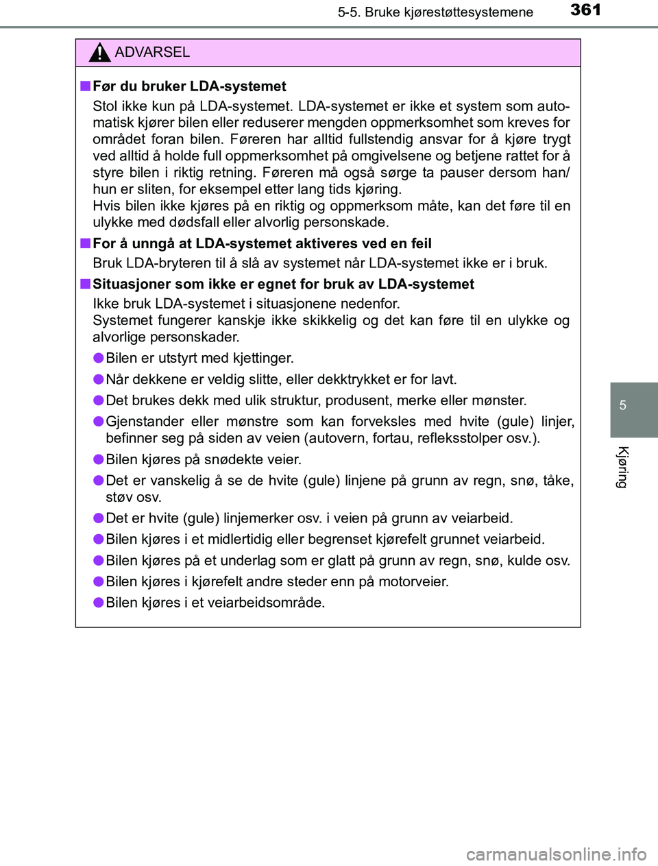 TOYOTA PRIUS PLUG-IN HYBRID 2016 Instruksjoner for bruk (in Norwegian) 3615-5. Bruke kjørestøttesystemene
OM47A89NO
5
Kjøring
ADVARSEL
n Før du bruker LDA-systemet
Stol ikke kun på LDA-systemet. LDA-systemet er ikke et system som auto-
matisk kjører bilen eller red TOYOTA PRIUS PLUG-IN HYBRID 2016 Instruksjoner for bruk (in Norwegian) 3615-5. Bruke kjørestøttesystemene
OM47A89NO
5
Kjøring
ADVARSEL
n Før du bruker LDA-systemet
Stol ikke kun på LDA-systemet. LDA-systemet er ikke et system som auto-
matisk kjører bilen eller red