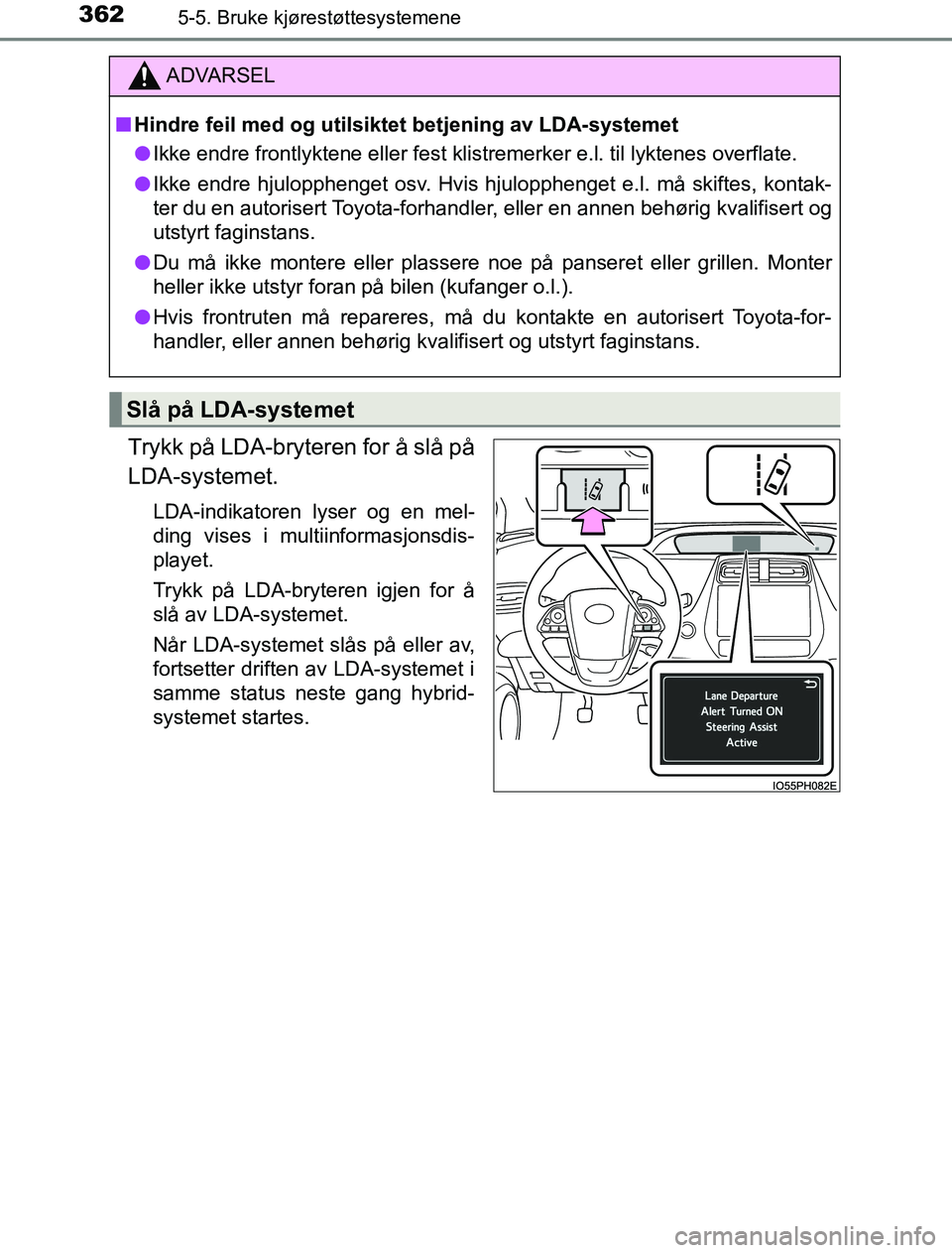 TOYOTA PRIUS PLUG-IN HYBRID 2016 Instruksjoner for bruk (in Norwegian) 3625-5. Bruke kjørestøttesystemene
OM47A89NO
Trykk på LDA-bryteren for å slå på
LDA-systemet.
LDA-indikatoren lyser og en mel-
ding vises i multiinformasjonsdis-
playet.
Trykk på LDA-bryteren i TOYOTA PRIUS PLUG-IN HYBRID 2016 Instruksjoner for bruk (in Norwegian) 3625-5. Bruke kjørestøttesystemene
OM47A89NO
Trykk på LDA-bryteren for å slå på
LDA-systemet.
LDA-indikatoren lyser og en mel-
ding vises i multiinformasjonsdis-
playet.
Trykk på LDA-bryteren i
