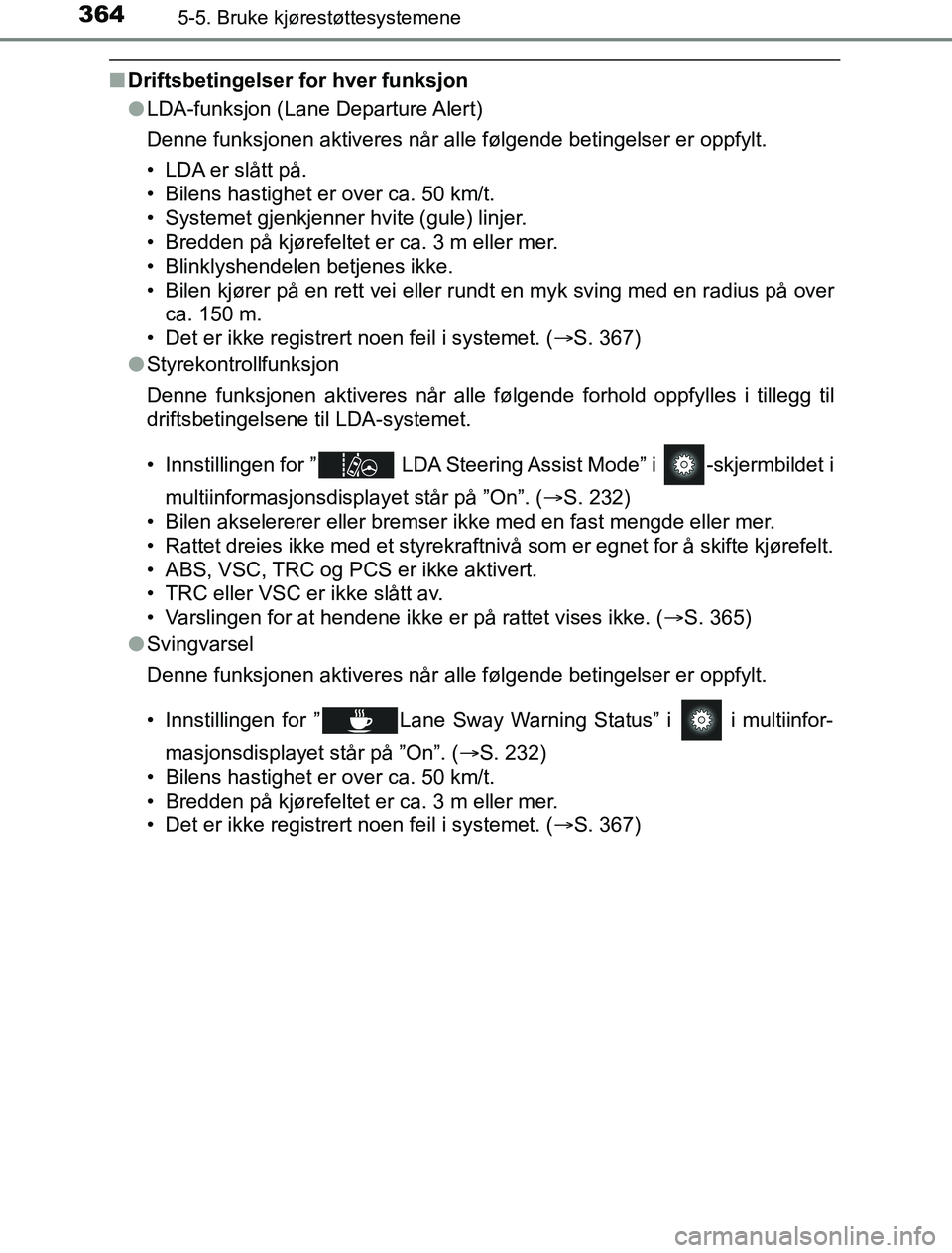 TOYOTA PRIUS PLUG-IN HYBRID 2016 Instruksjoner for bruk (in Norwegian) 3645-5. Bruke kjørestøttesystemene
OM47A89NO
nDriftsbetingelser for hver funksjon
lLDA-funksjon (Lane Departure Alert)
Denne funksjonen aktiveres når alle følgende betingelser er oppfylt.
• LDA TOYOTA PRIUS PLUG-IN HYBRID 2016 Instruksjoner for bruk (in Norwegian) 3645-5. Bruke kjørestøttesystemene
OM47A89NO
nDriftsbetingelser for hver funksjon
lLDA-funksjon (Lane Departure Alert)
Denne funksjonen aktiveres når alle følgende betingelser er oppfylt.
• LDA