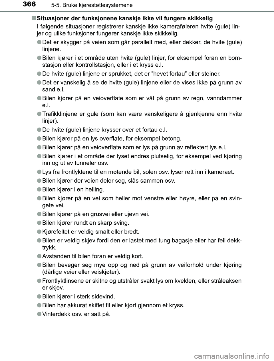 TOYOTA PRIUS PLUG-IN HYBRID 2016 Instruksjoner for bruk (in Norwegian) 3665-5. Bruke kjørestøttesystemene
OM47A89NOn
Situasjoner der funksjonene kanskje ikke vil fungere skikkelig
I følgende situasjoner registrerer kanskje ikke kameraføleren hvite (gule) lin-
jer og TOYOTA PRIUS PLUG-IN HYBRID 2016 Instruksjoner for bruk (in Norwegian) 3665-5. Bruke kjørestøttesystemene
OM47A89NOn
Situasjoner der funksjonene kanskje ikke vil fungere skikkelig
I følgende situasjoner registrerer kanskje ikke kameraføleren hvite (gule) lin-
jer og