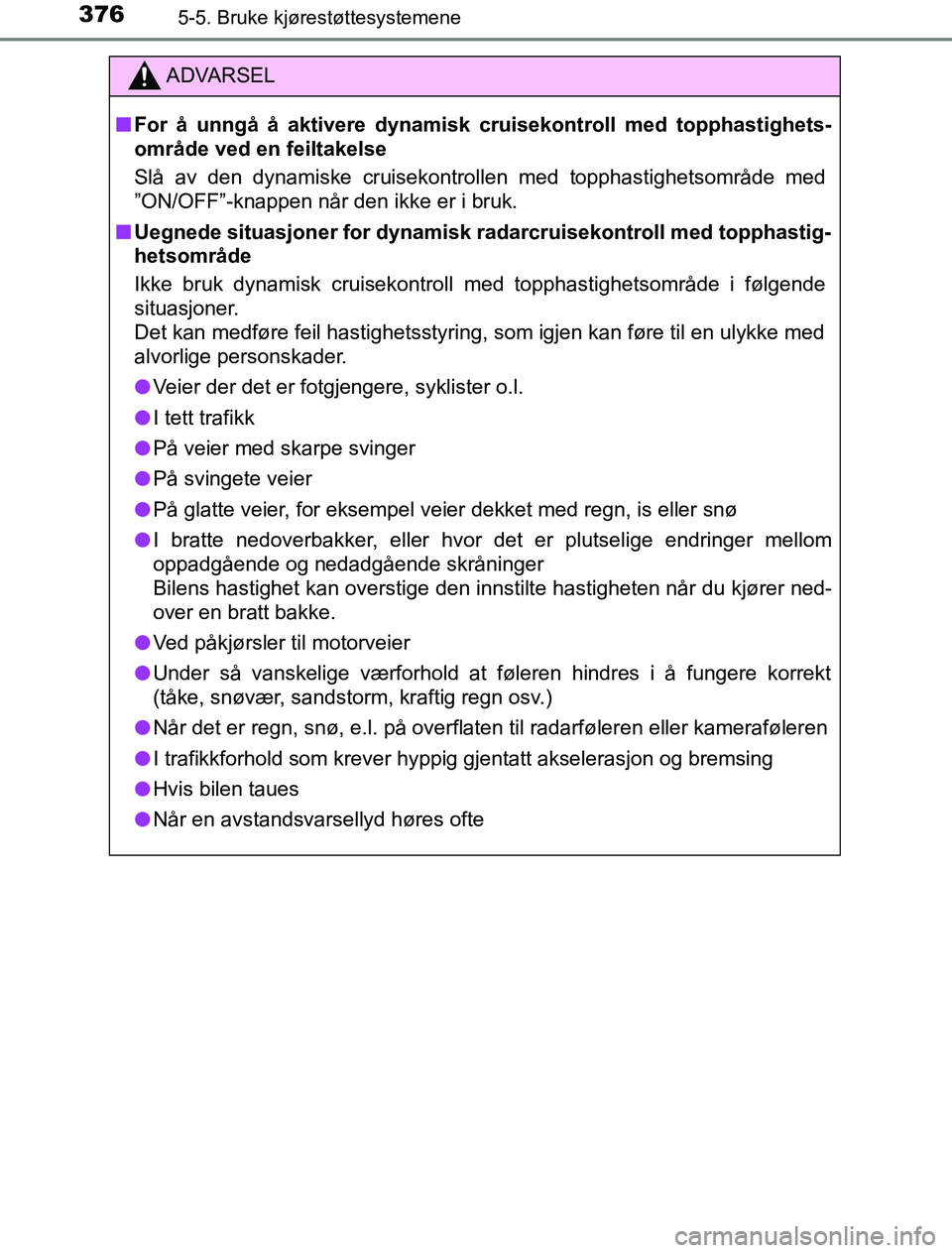 TOYOTA PRIUS PLUG-IN HYBRID 2016 Instruksjoner for bruk (in Norwegian) 3765-5. Bruke kjørestøttesystemene
OM47A89NO
ADVARSEL
n For å unngå å aktivere dynamisk cruisekontroll med topphastighets-
område ved en feiltakelse
Slå av den dynamiske cruisekontrollen med to TOYOTA PRIUS PLUG-IN HYBRID 2016 Instruksjoner for bruk (in Norwegian) 3765-5. Bruke kjørestøttesystemene
OM47A89NO
ADVARSEL
n For å unngå å aktivere dynamisk cruisekontroll med topphastighets-
område ved en feiltakelse
Slå av den dynamiske cruisekontrollen med to