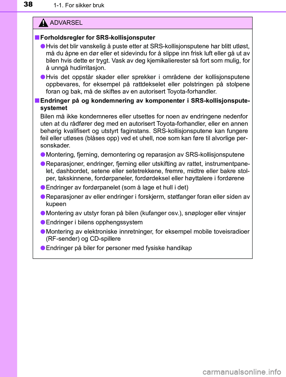 TOYOTA PRIUS PLUG-IN HYBRID 2016 Instruksjoner for bruk (in Norwegian) 381-1. For sikker bruk
OM47A89NO
ADVARSEL
n Forholdsregler for SRS-kollisjonsputer
l Hvis det blir vanskelig å puste etter at SRS-kollisjonsputene har blitt utløst,
må du åpne en dør eller et sid TOYOTA PRIUS PLUG-IN HYBRID 2016 Instruksjoner for bruk (in Norwegian) 381-1. For sikker bruk
OM47A89NO
ADVARSEL
n Forholdsregler for SRS-kollisjonsputer
l Hvis det blir vanskelig å puste etter at SRS-kollisjonsputene har blitt utløst,
må du åpne en dør eller et sid