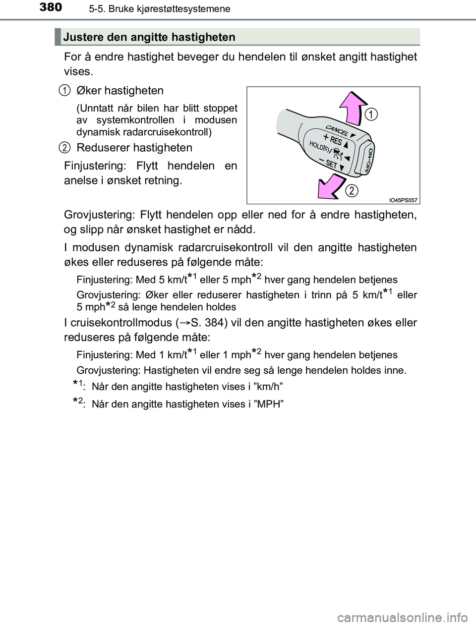 TOYOTA PRIUS PLUG-IN HYBRID 2016 Instruksjoner for bruk (in Norwegian) 3805-5. Bruke kjørestøttesystemene
OM47A89NO
For å endre hastighet beveger du hendelen til ønsket angitt hastighet
vises.
Øker hastigheten
(Unntatt når bilen har blitt stoppet
av systemkontrolle TOYOTA PRIUS PLUG-IN HYBRID 2016 Instruksjoner for bruk (in Norwegian) 3805-5. Bruke kjørestøttesystemene
OM47A89NO
For å endre hastighet beveger du hendelen til ønsket angitt hastighet
vises.
Øker hastigheten
(Unntatt når bilen har blitt stoppet
av systemkontrolle