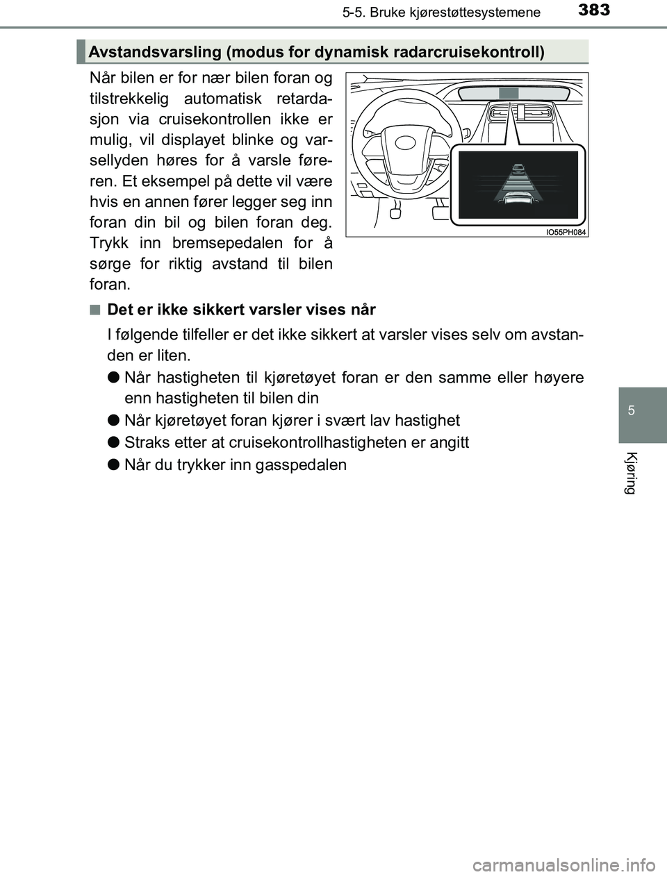 TOYOTA PRIUS PLUG-IN HYBRID 2016 Instruksjoner for bruk (in Norwegian) 3835-5. Bruke kjørestøttesystemene
OM47A89NO
5
Kjøring
Når bilen er for nær bilen foran og
tilstrekkelig automatisk retarda-
sjon via cruisekontrollen ikke er
mulig, vil displayet blinke og var-
TOYOTA PRIUS PLUG-IN HYBRID 2016 Instruksjoner for bruk (in Norwegian) 3835-5. Bruke kjørestøttesystemene
OM47A89NO
5
Kjøring
Når bilen er for nær bilen foran og
tilstrekkelig automatisk retarda-
sjon via cruisekontrollen ikke er
mulig, vil displayet blinke og var-