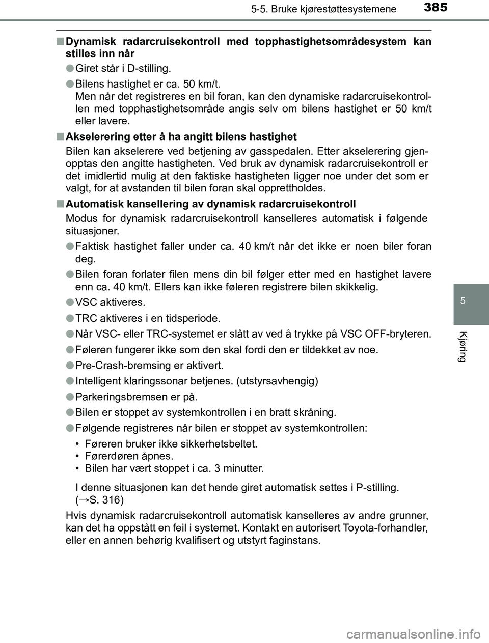 TOYOTA PRIUS PLUG-IN HYBRID 2016 Instruksjoner for bruk (in Norwegian) 3855-5. Bruke kjørestøttesystemene
OM47A89NO
5
Kjøring
nDynamisk radarcruisekontroll med topphastighetsområdesystem kan
stilles inn når
lGiret står i D-stilling.
l Bilens hastighet er ca. 50 km/ TOYOTA PRIUS PLUG-IN HYBRID 2016 Instruksjoner for bruk (in Norwegian) 3855-5. Bruke kjørestøttesystemene
OM47A89NO
5
Kjøring
nDynamisk radarcruisekontroll med topphastighetsområdesystem kan
stilles inn når
lGiret står i D-stilling.
l Bilens hastighet er ca. 50 km/