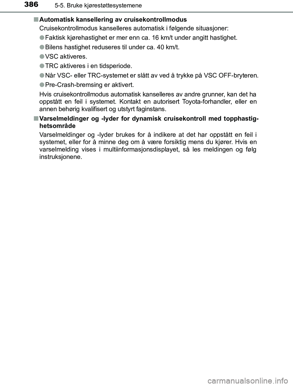 TOYOTA PRIUS PLUG-IN HYBRID 2016 Instruksjoner for bruk (in Norwegian) 3865-5. Bruke kjørestøttesystemene
OM47A89NOn
Automatisk kansellering av cruisekontrollmodus
Cruisekontrollmodus kanselleres automatisk i følgende situasjoner:
lFaktisk kjørehastighet er mer enn c TOYOTA PRIUS PLUG-IN HYBRID 2016 Instruksjoner for bruk (in Norwegian) 3865-5. Bruke kjørestøttesystemene
OM47A89NOn
Automatisk kansellering av cruisekontrollmodus
Cruisekontrollmodus kanselleres automatisk i følgende situasjoner:
lFaktisk kjørehastighet er mer enn c