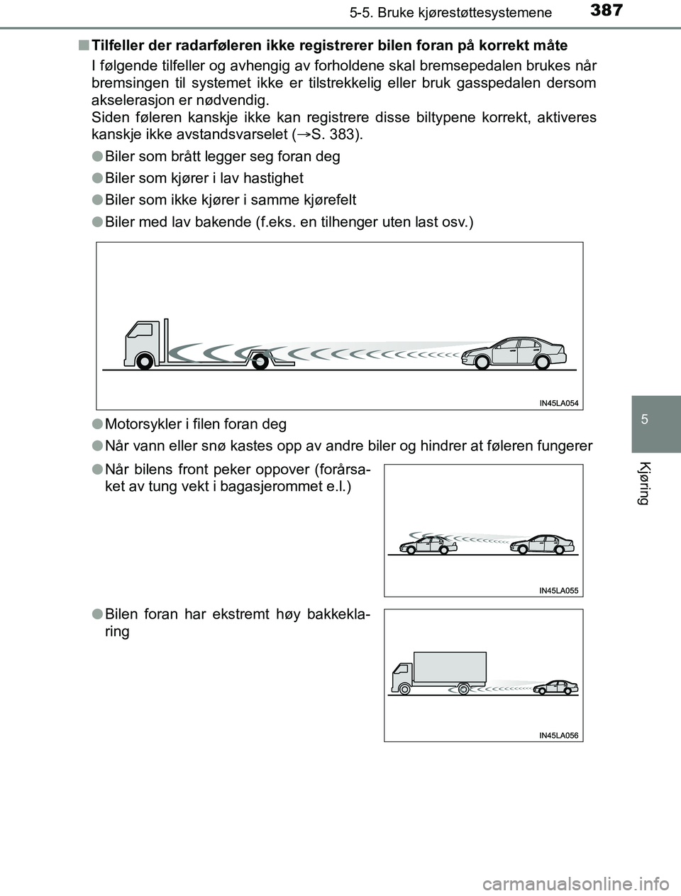 TOYOTA PRIUS PLUG-IN HYBRID 2016 Instruksjoner for bruk (in Norwegian) 3875-5. Bruke kjørestøttesystemene
OM47A89NO
5
Kjøring
nTilfeller der radarføleren ikke registrerer bilen foran på korrekt måte
I følgende tilfeller og avhengig av forholdene skal bremsepedalen TOYOTA PRIUS PLUG-IN HYBRID 2016 Instruksjoner for bruk (in Norwegian) 3875-5. Bruke kjørestøttesystemene
OM47A89NO
5
Kjøring
nTilfeller der radarføleren ikke registrerer bilen foran på korrekt måte
I følgende tilfeller og avhengig av forholdene skal bremsepedalen