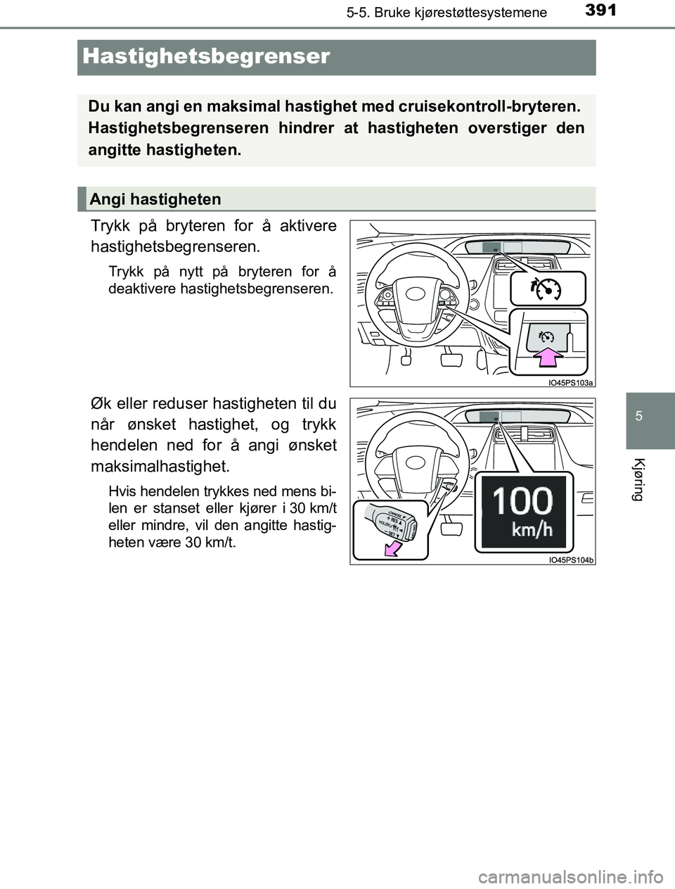 TOYOTA PRIUS PLUG-IN HYBRID 2016 Instruksjoner for bruk (in Norwegian) 3915-5. Bruke kjørestøttesystemene
OM47A89NO
5
Kjøring
Hastighetsbegrenser
Trykk på bryteren for å aktivere
hastighetsbegrenseren.
Trykk på nytt på bryteren for å
deaktivere hastighetsbegrense TOYOTA PRIUS PLUG-IN HYBRID 2016 Instruksjoner for bruk (in Norwegian) 3915-5. Bruke kjørestøttesystemene
OM47A89NO
5
Kjøring
Hastighetsbegrenser
Trykk på bryteren for å aktivere
hastighetsbegrenseren.
Trykk på nytt på bryteren for å
deaktivere hastighetsbegrense