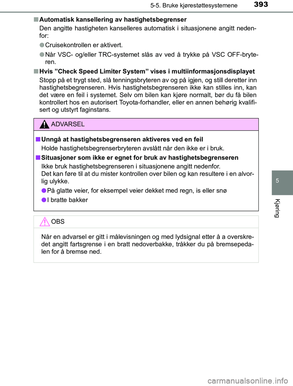 TOYOTA PRIUS PLUG-IN HYBRID 2016 Instruksjoner for bruk (in Norwegian) 3935-5. Bruke kjørestøttesystemene
OM47A89NO
5
Kjøring
nAutomatisk kansellering av hastighetsbegrenser
Den angitte hastigheten kanselleres automatisk i situasjonene angitt neden-
for:
lCruisekontro TOYOTA PRIUS PLUG-IN HYBRID 2016 Instruksjoner for bruk (in Norwegian) 3935-5. Bruke kjørestøttesystemene
OM47A89NO
5
Kjøring
nAutomatisk kansellering av hastighetsbegrenser
Den angitte hastigheten kanselleres automatisk i situasjonene angitt neden-
for:
lCruisekontro