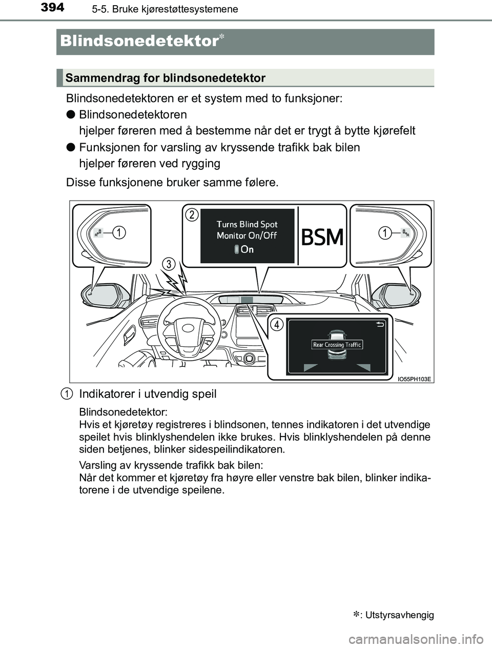 TOYOTA PRIUS PLUG-IN HYBRID 2016 Instruksjoner for bruk (in Norwegian) 3945-5. Bruke kjørestøttesystemene
OM47A89NO
Blindsonedetektor
Blindsonedetektoren er et system med to funksjoner:
l Blindsonedetektoren
hjelper føreren med å bestemme når det er trygt å byt TOYOTA PRIUS PLUG-IN HYBRID 2016 Instruksjoner for bruk (in Norwegian) 3945-5. Bruke kjørestøttesystemene
OM47A89NO
Blindsonedetektor
Blindsonedetektoren er et system med to funksjoner:
l Blindsonedetektoren
hjelper føreren med å bestemme når det er trygt å byt