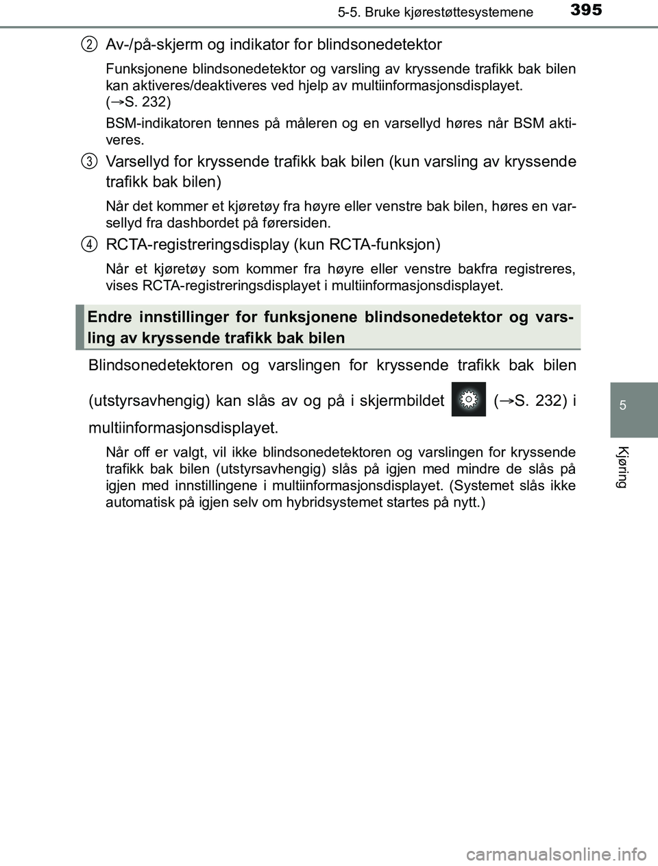 TOYOTA PRIUS PLUG-IN HYBRID 2016 Instruksjoner for bruk (in Norwegian) 3955-5. Bruke kjørestøttesystemene
OM47A89NO
5
Kjøring
Av-/på-skjerm og indikator for blindsonedetektor
Funksjonene blindsonedetektor og varsling av kryssende trafikk bak bilen
kan aktiveres/deakt TOYOTA PRIUS PLUG-IN HYBRID 2016 Instruksjoner for bruk (in Norwegian) 3955-5. Bruke kjørestøttesystemene
OM47A89NO
5
Kjøring
Av-/på-skjerm og indikator for blindsonedetektor
Funksjonene blindsonedetektor og varsling av kryssende trafikk bak bilen
kan aktiveres/deakt