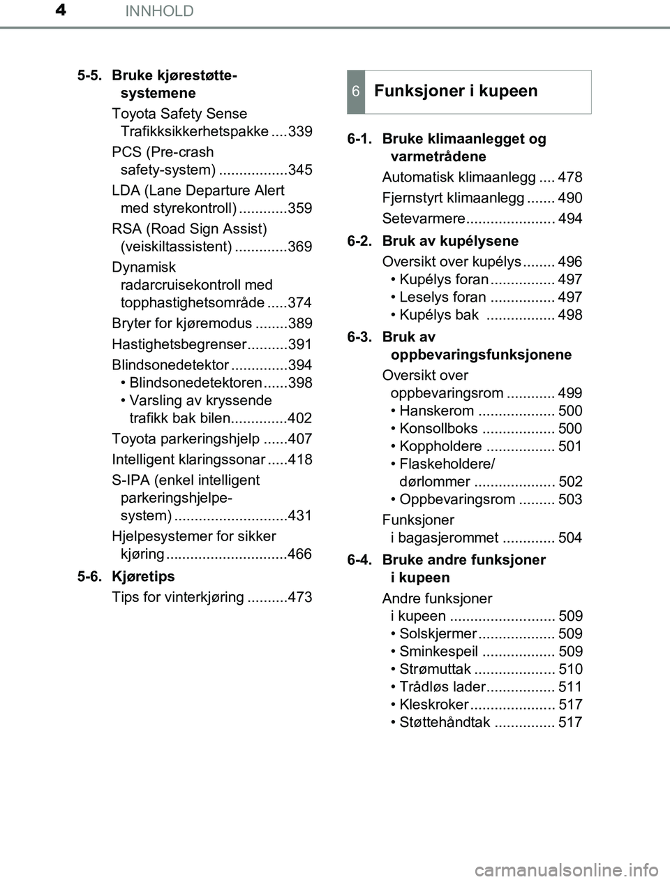 TOYOTA PRIUS PLUG-IN HYBRID 2016 Instruksjoner for bruk (in Norwegian) INNHOLD4
OM47A89NO5-5. Bruke kjørestøtte-
systemene
Toyota Safety Sense Trafikksikkerhetspakke ....339
PCS (Pre-crash safety-system) .................345
LDA (Lane Departure Alert med styrekontro TOYOTA PRIUS PLUG-IN HYBRID 2016 Instruksjoner for bruk (in Norwegian) INNHOLD4
OM47A89NO5-5. Bruke kjørestøtte-
systemene
Toyota Safety Sense Trafikksikkerhetspakke ....339
PCS (Pre-crash safety-system) .................345
LDA (Lane Departure Alert med styrekontro