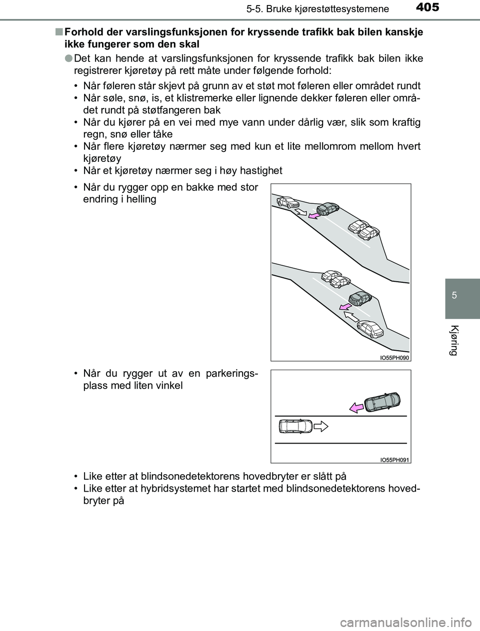 TOYOTA PRIUS PLUG-IN HYBRID 2016 Instruksjoner for bruk (in Norwegian) 4055-5. Bruke kjørestøttesystemene
OM47A89NO
5
Kjøring
nForhold der varslingsfunksjonen for kryssende trafikk bak bilen kanskje
ikke fungerer som den skal
lDet kan hende at varslingsfunksjonen for TOYOTA PRIUS PLUG-IN HYBRID 2016 Instruksjoner for bruk (in Norwegian) 4055-5. Bruke kjørestøttesystemene
OM47A89NO
5
Kjøring
nForhold der varslingsfunksjonen for kryssende trafikk bak bilen kanskje
ikke fungerer som den skal
lDet kan hende at varslingsfunksjonen for
