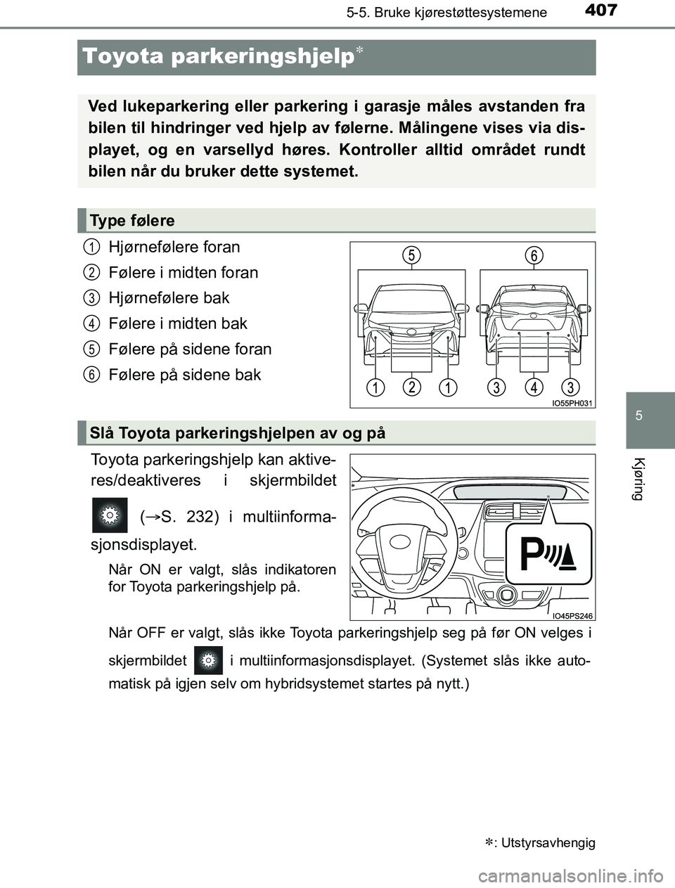TOYOTA PRIUS PLUG-IN HYBRID 2016 Instruksjoner for bruk (in Norwegian) 4075-5. Bruke kjørestøttesystemene
OM47A89NO
5
Kjøring
Toyota parkeringshjelp
Hjørnefølere foran
Følere i midten foran
Hjørnefølere bak
Følere i midten bak
Følere på sidene foran
Følere TOYOTA PRIUS PLUG-IN HYBRID 2016 Instruksjoner for bruk (in Norwegian) 4075-5. Bruke kjørestøttesystemene
OM47A89NO
5
Kjøring
Toyota parkeringshjelp
Hjørnefølere foran
Følere i midten foran
Hjørnefølere bak
Følere i midten bak
Følere på sidene foran
Følere